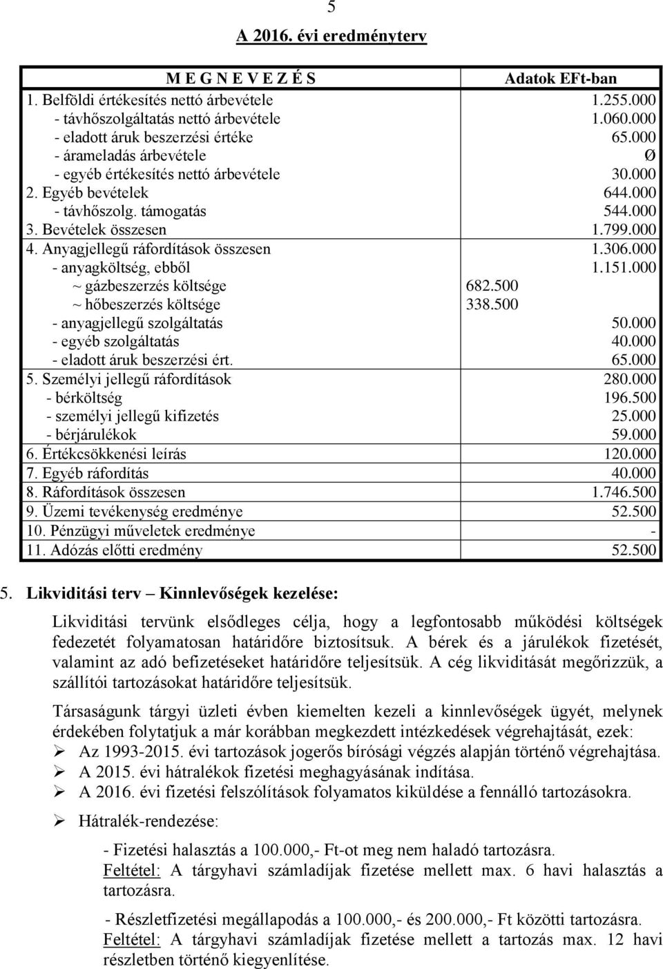 Anyagjellegű ráfordítások összesen 1.306.000 - anyagköltség, ebből 1.151.000 ~ gázbeszerzés költsége 682.500 ~ hőbeszerzés költsége 338.500 - anyagjellegű szolgáltatás 50.000 - egyéb szolgáltatás 40.