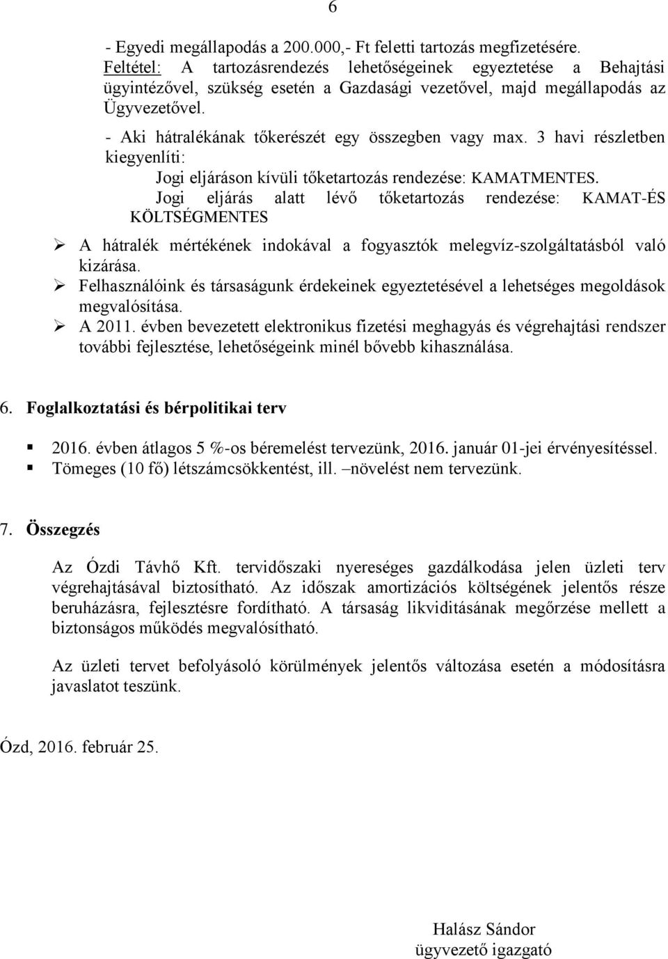 - Aki hátralékának tőkerészét egy összegben vagy max. 3 havi részletben kiegyenlíti: Jogi eljáráson kívüli tőketartozás rendezése: KAMATMENTES.