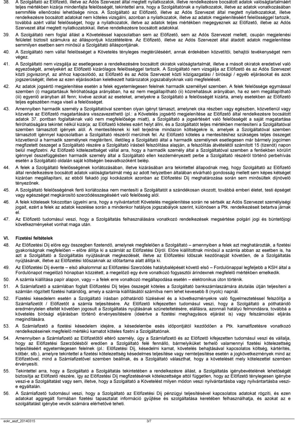 A Szolgáltató az Előfizető, illetve az Adós Szervezet által megtett nyilatkozatokat, illetve rendelkezésre bocsátott adatokat nem köteles vizsgálni, azonban a nyilatkozatok, illetve az adatok