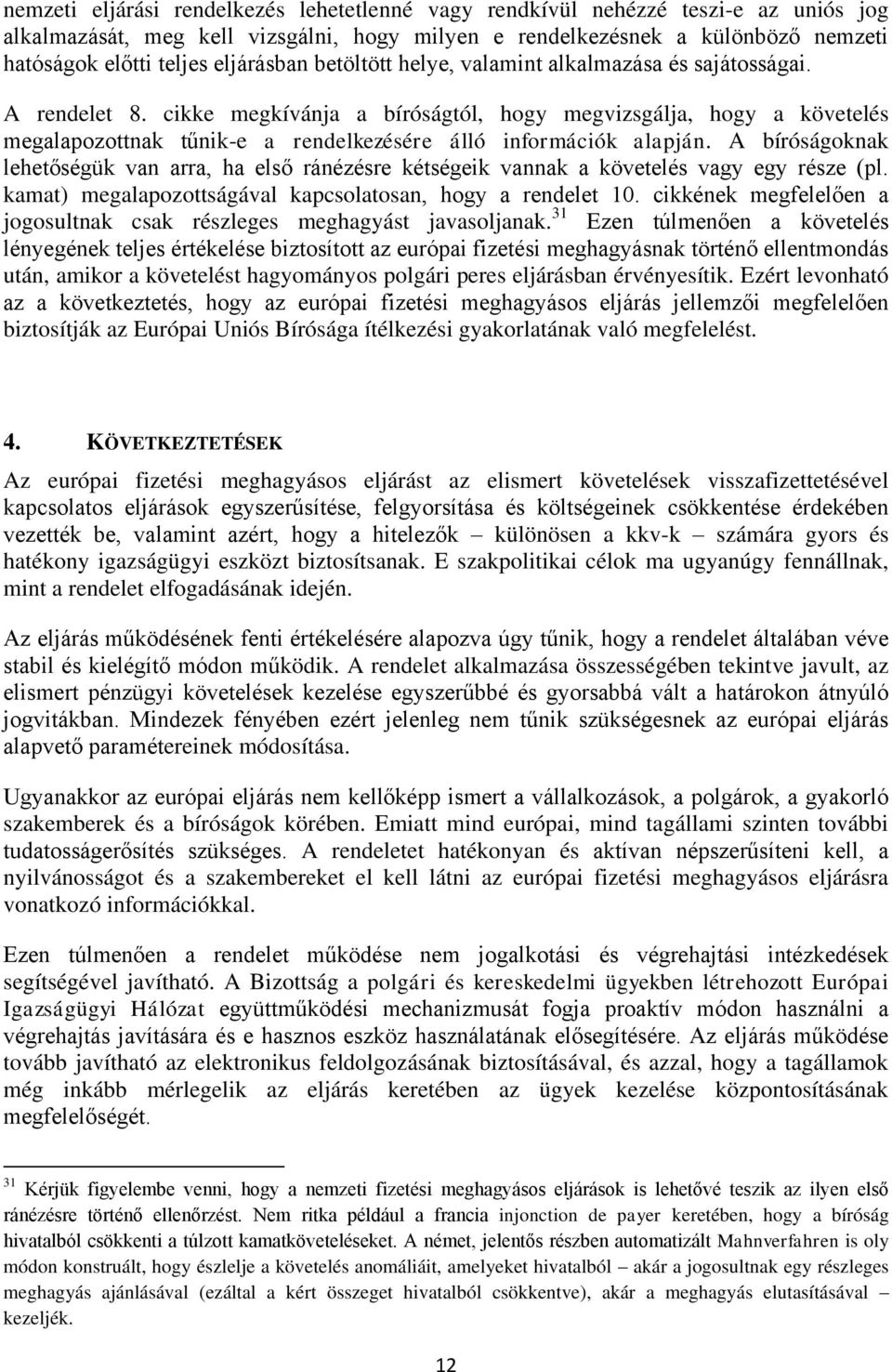 cikke megkívánja a bíróságtól, hogy megvizsgálja, hogy a követelés megalapozottnak tűnik-e a rendelkezésére álló információk alapján.