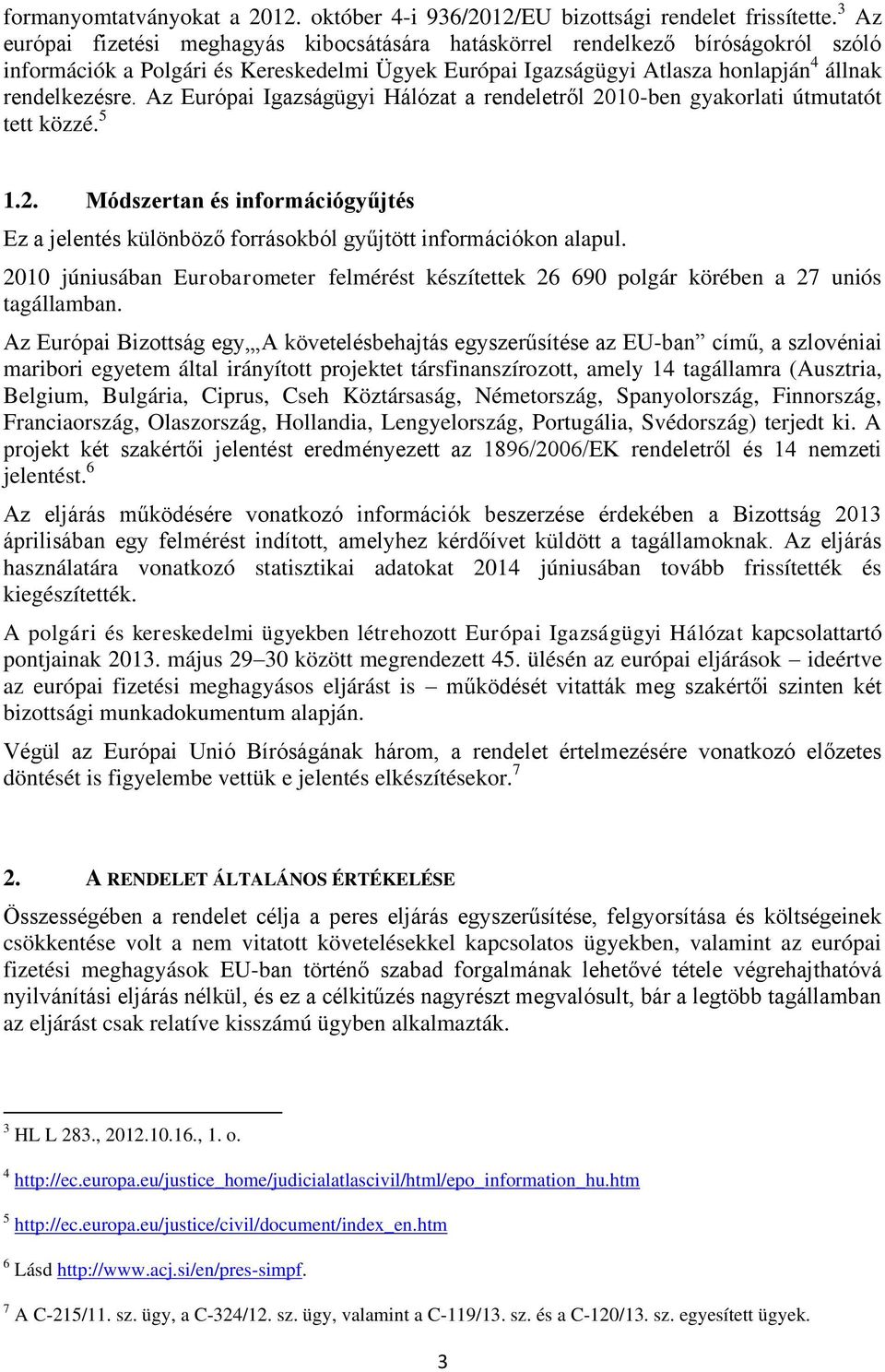 Az Európai Igazságügyi Hálózat a rendeletről 2010-ben gyakorlati útmutatót tett közzé. 5 1.2. Módszertan és információgyűjtés Ez a jelentés különböző forrásokból gyűjtött információkon alapul.