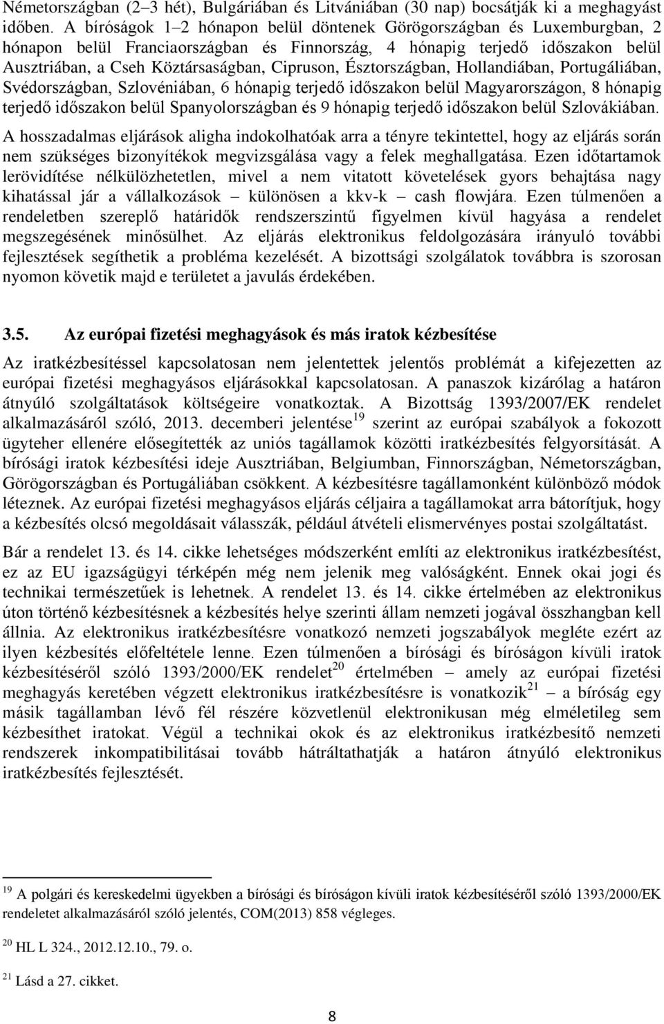 Észtországban, Hollandiában, Portugáliában, Svédországban, Szlovéniában, 6 hónapig terjedő időszakon belül Magyarországon, 8 hónapig terjedő időszakon belül Spanyolországban és 9 hónapig terjedő