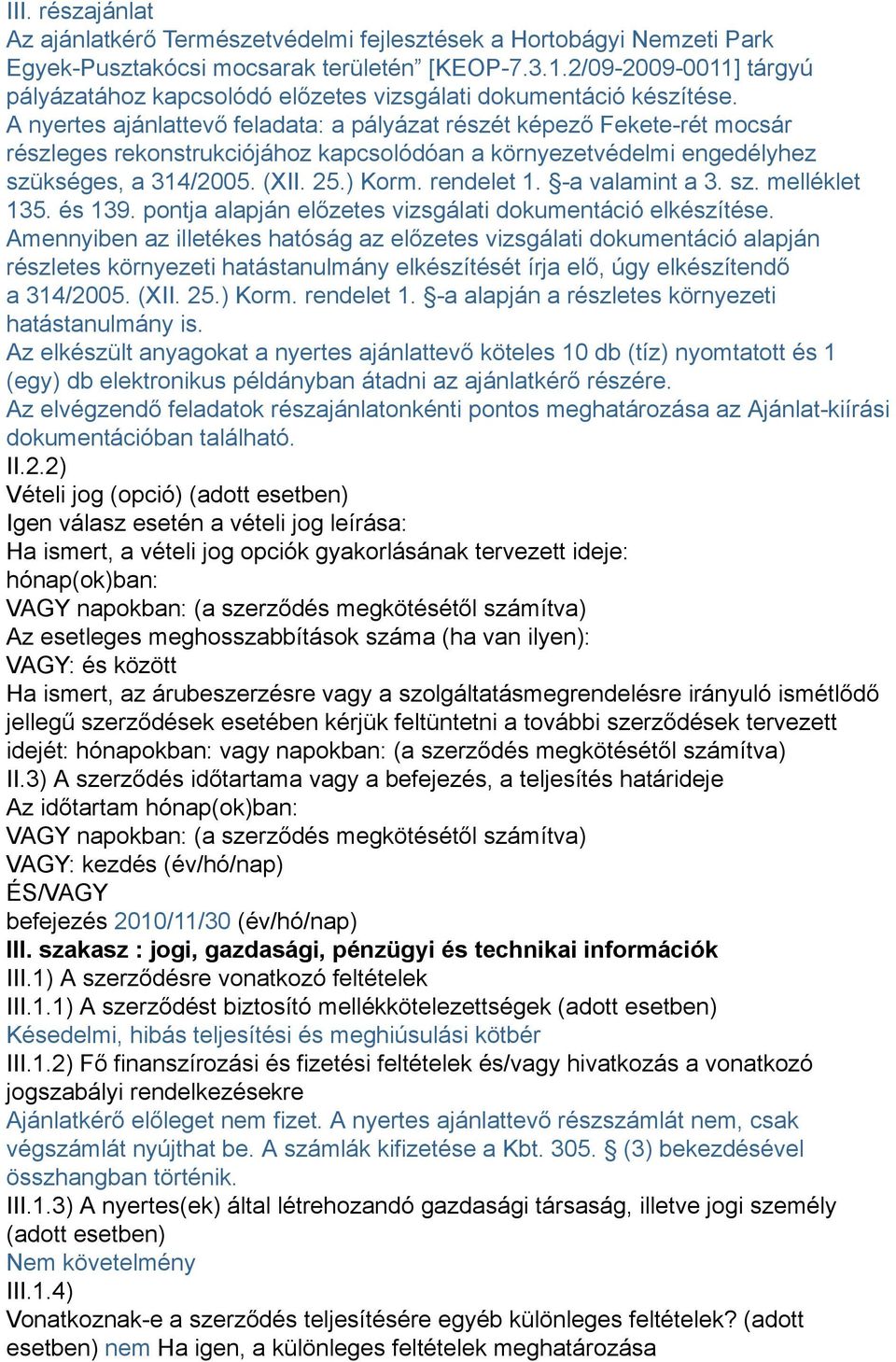 A nyertes ajánlattevő feladata: a pályázat részét képező Fekete-rét mocsár részleges rekonstrukciójához kapcsolódóan a környezetvédelmi engedélyhez szükséges, a 314/2005. (XII. 25.) Korm. rendelet 1.