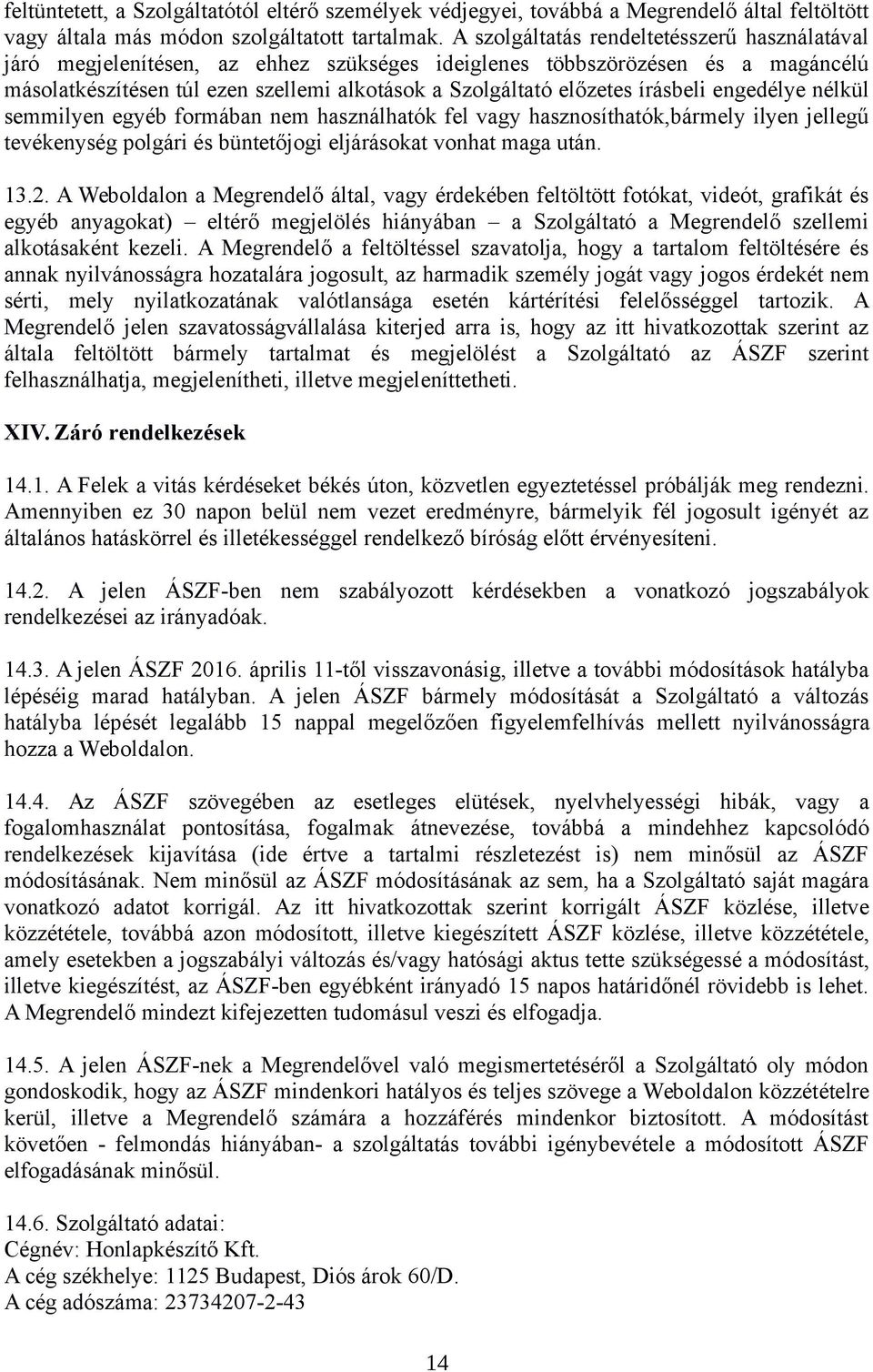 írásbeli engedélye nélkül semmilyen egyéb formában nem használhatók fel vagy hasznosíthatók,bármely ilyen jellegű tevékenység polgári és büntetőjogi eljárásokat vonhat maga után. 13.2.
