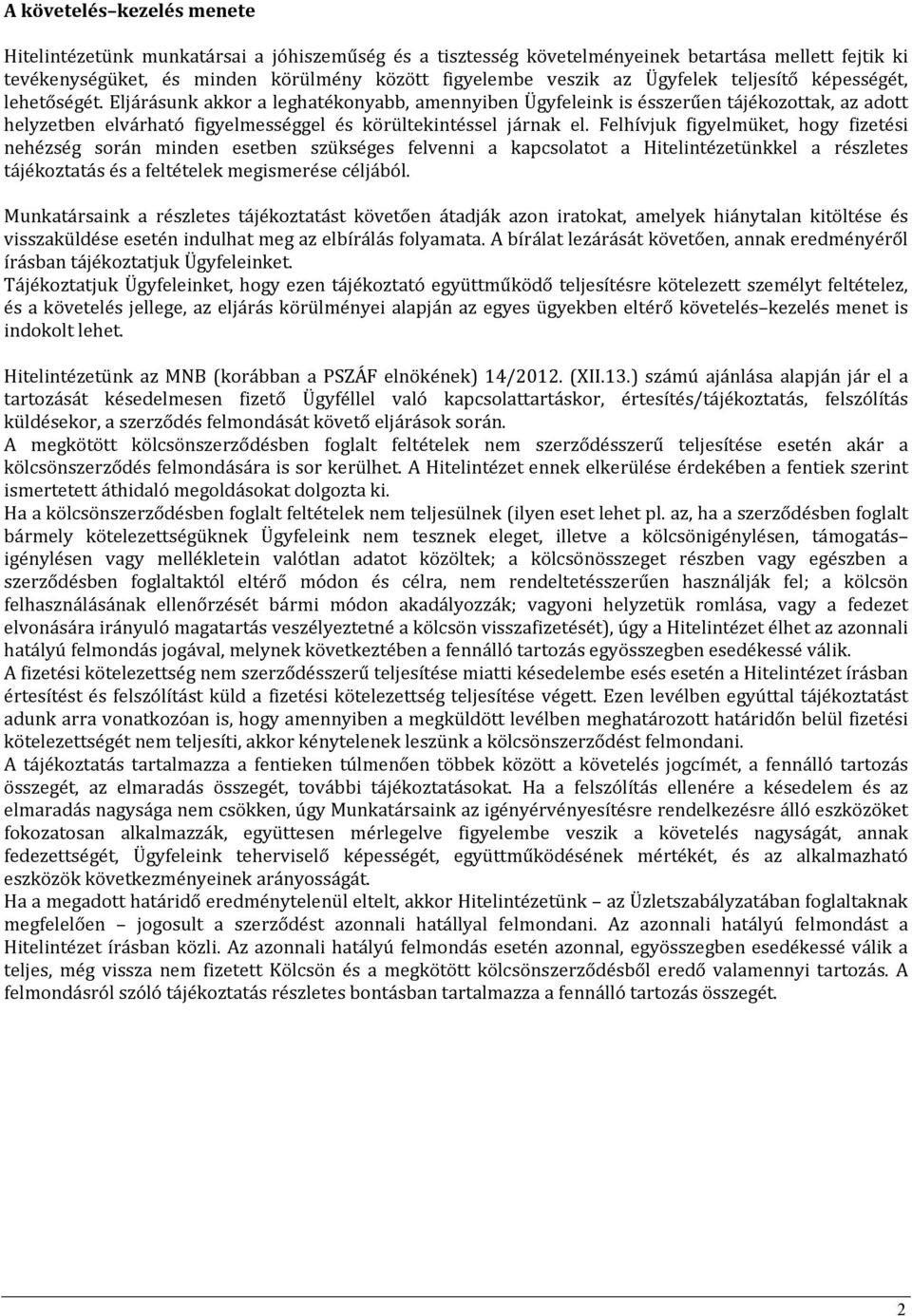 Eljárásunk akkor a leghatékonyabb, amennyiben Ügyfeleink is ésszerűen tájékozottak, az adott helyzetben elvárható figyelmességgel és körültekintéssel járnak el.