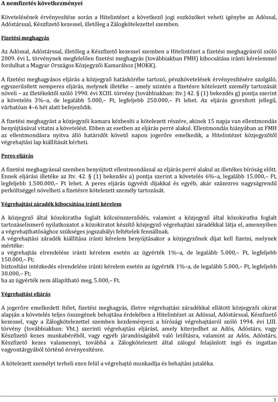 törvénynek megfelelően fizetési meghagyás (továbbiakban FMH) kibocsátása iránti kérelemmel fordulhat a Magyar Országos Közjegyzői Kamarához (MOKK).