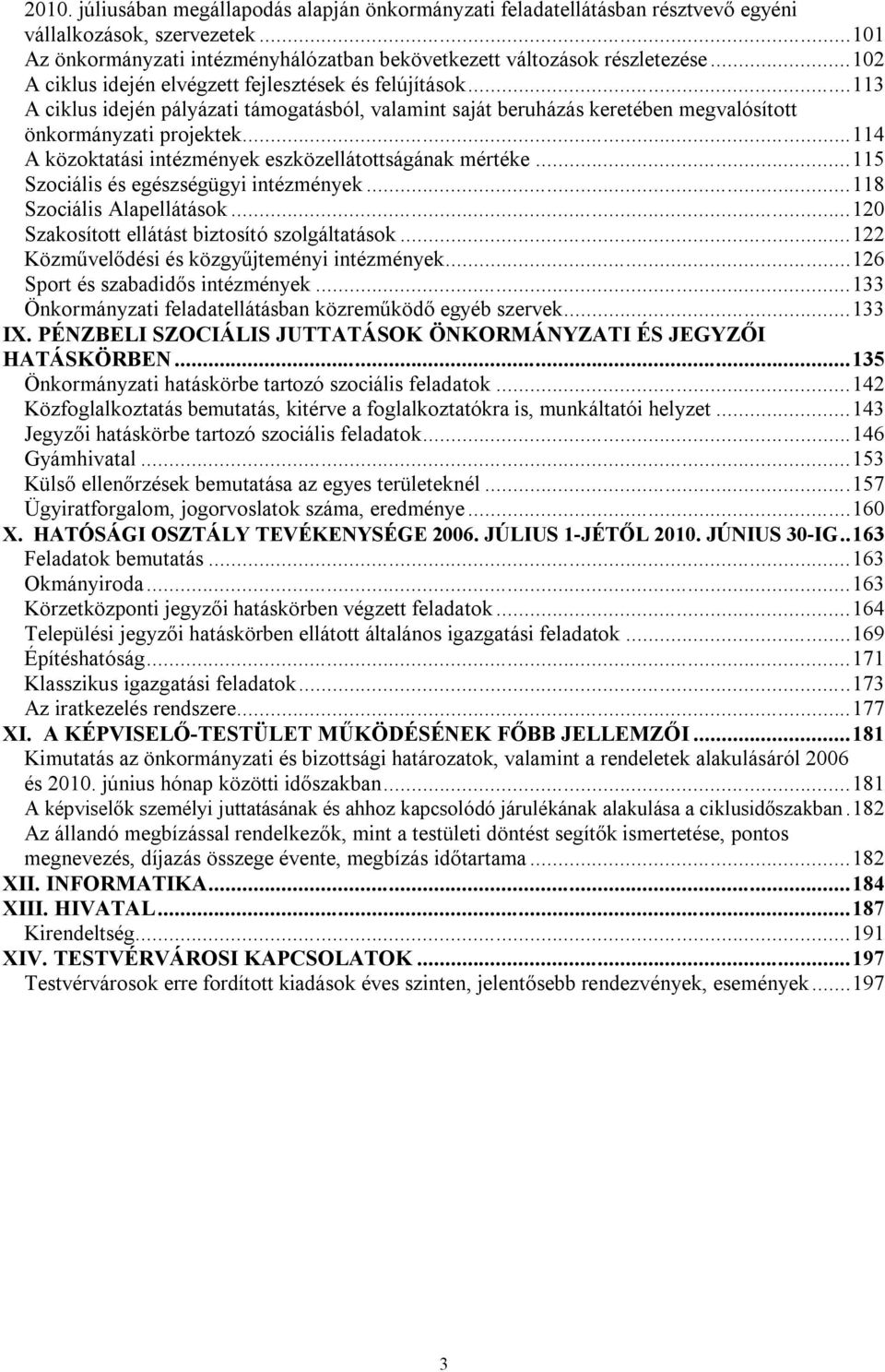 ..114 A közoktatási intézmények eszközellátottságának mértéke...115 Szociális és egészségügyi intézmények...118 Szociális Alapellátások...120 Szakosított ellátást biztosító szolgáltatások.