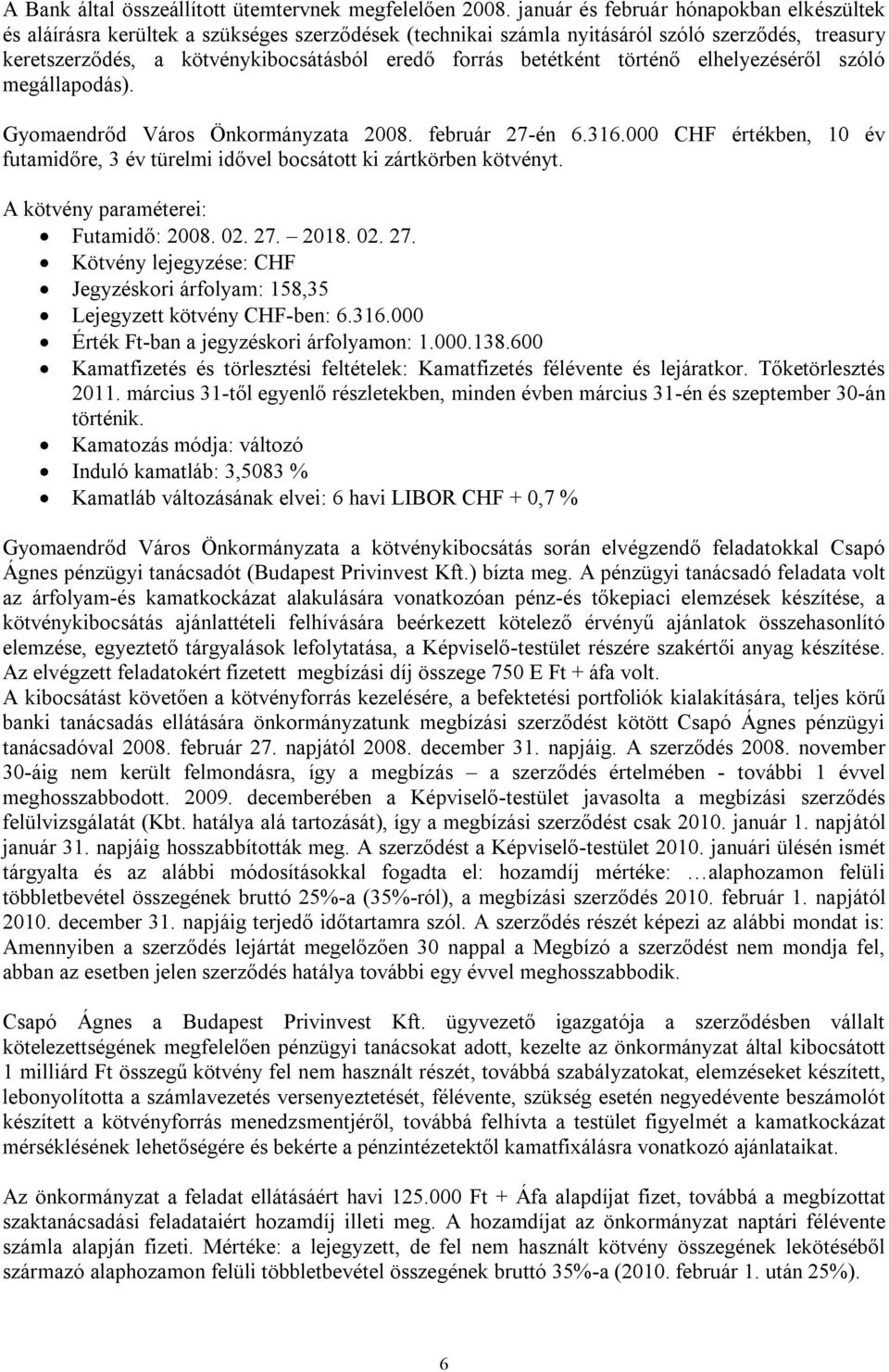 betétként történő elhelyezéséről szóló megállapodás). Gyomaendrőd Város Önkormányzata 2008. február 27-én 6.316.