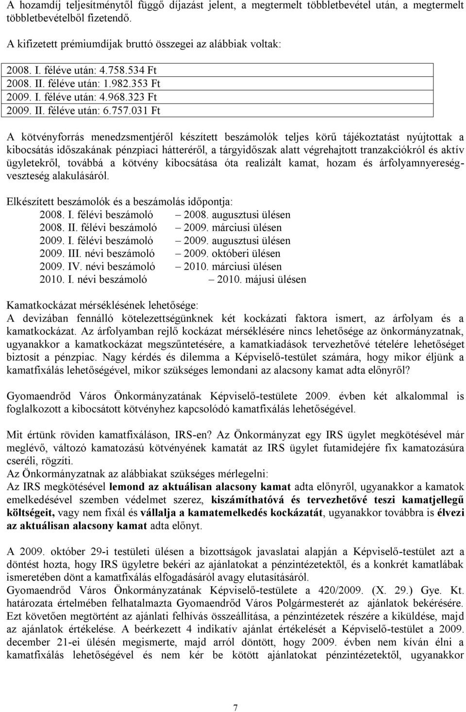 031 Ft A kötvényforrás menedzsmentjéről készített beszámolók teljes körű tájékoztatást nyújtottak a kibocsátás időszakának pénzpiaci hátteréről, a tárgyidőszak alatt végrehajtott tranzakciókról és