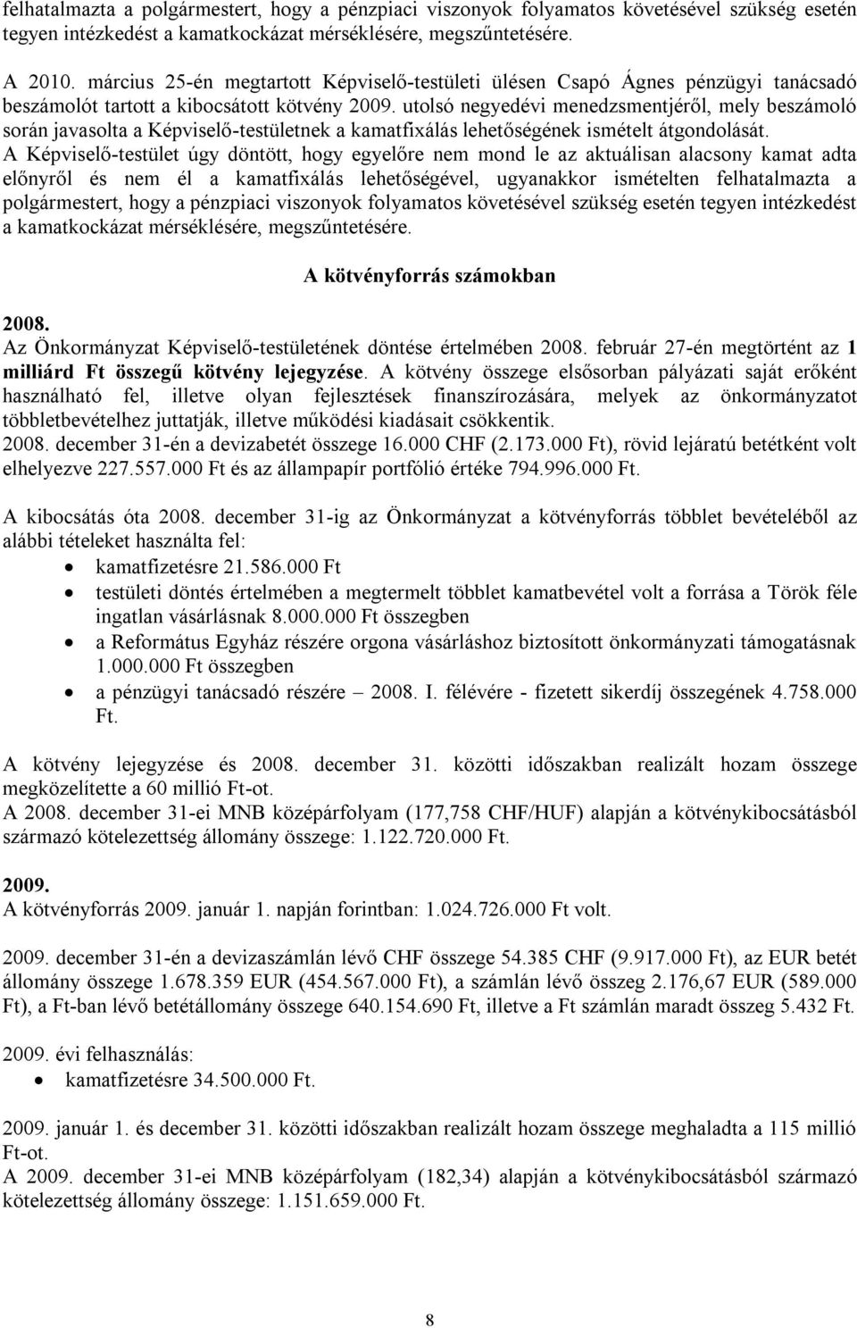 utolsó negyedévi menedzsmentjéről, mely beszámoló során javasolta a Képviselő-testületnek a kamatfixálás lehetőségének ismételt átgondolását.