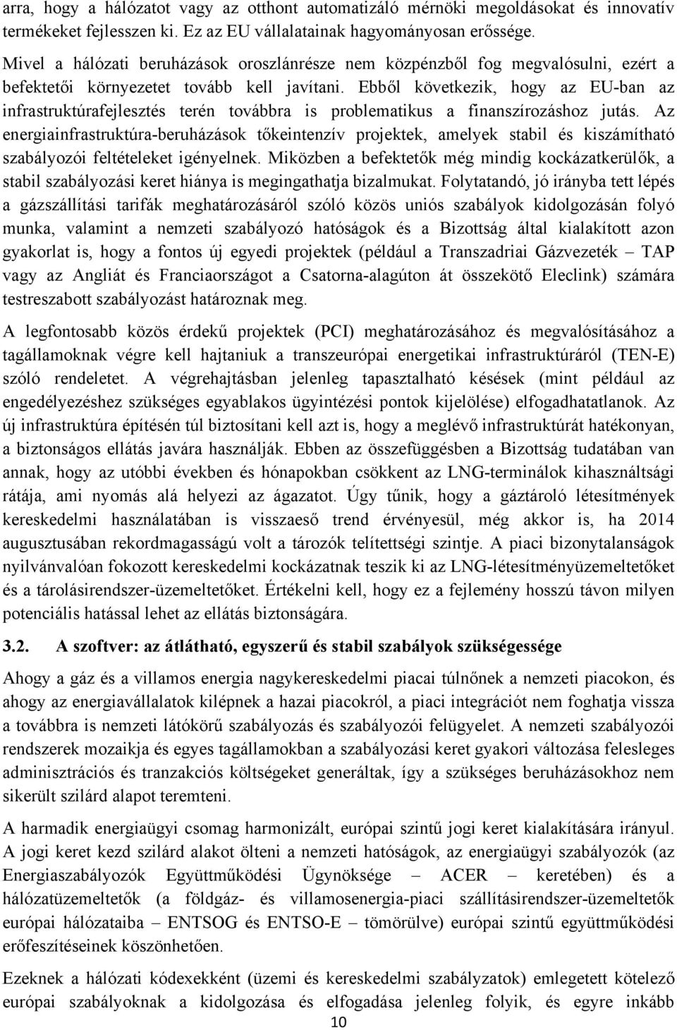 Ebből következik, hogy az EU-ban az infrastruktúrafejlesztés terén továbbra is problematikus a finanszírozáshoz jutás.