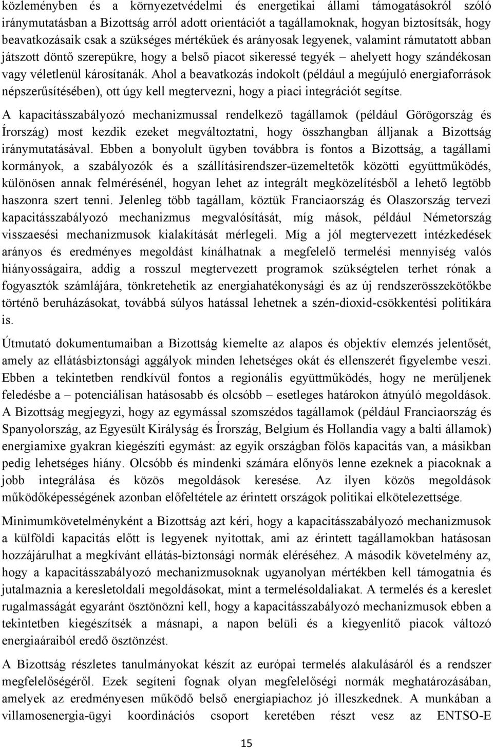 Ahol a beavatkozás indokolt (például a megújuló energiaforrások népszerűsítésében), ott úgy kell megtervezni, hogy a piaci integrációt segítse.