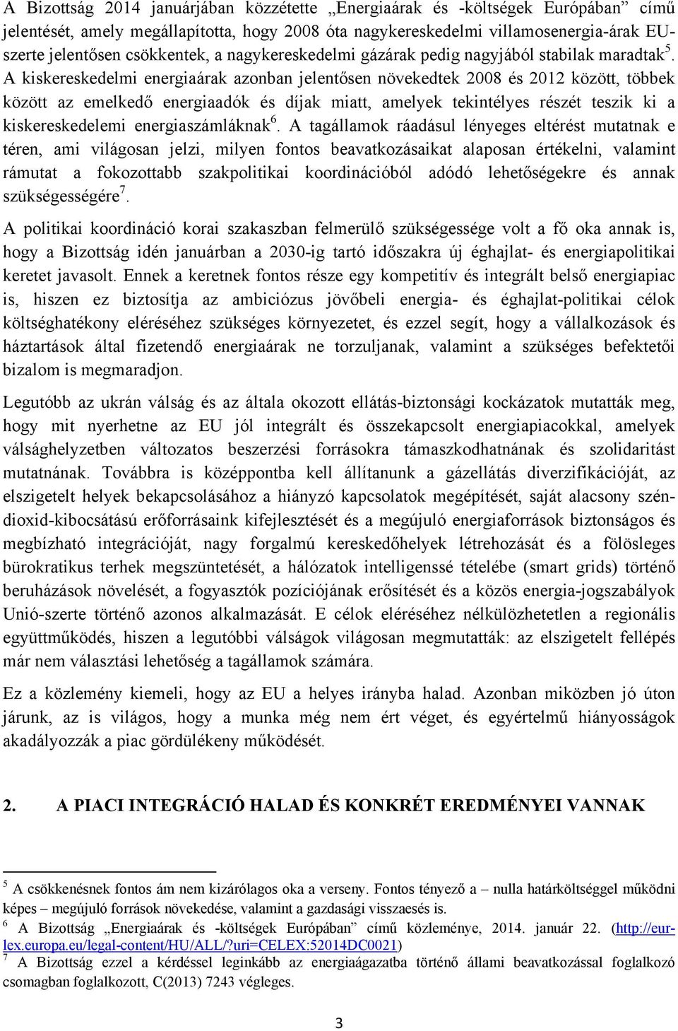 A kiskereskedelmi energiaárak azonban jelentősen növekedtek 2008 és 2012 között, többek között az emelkedő energiaadók és díjak miatt, amelyek tekintélyes részét teszik ki a kiskereskedelemi