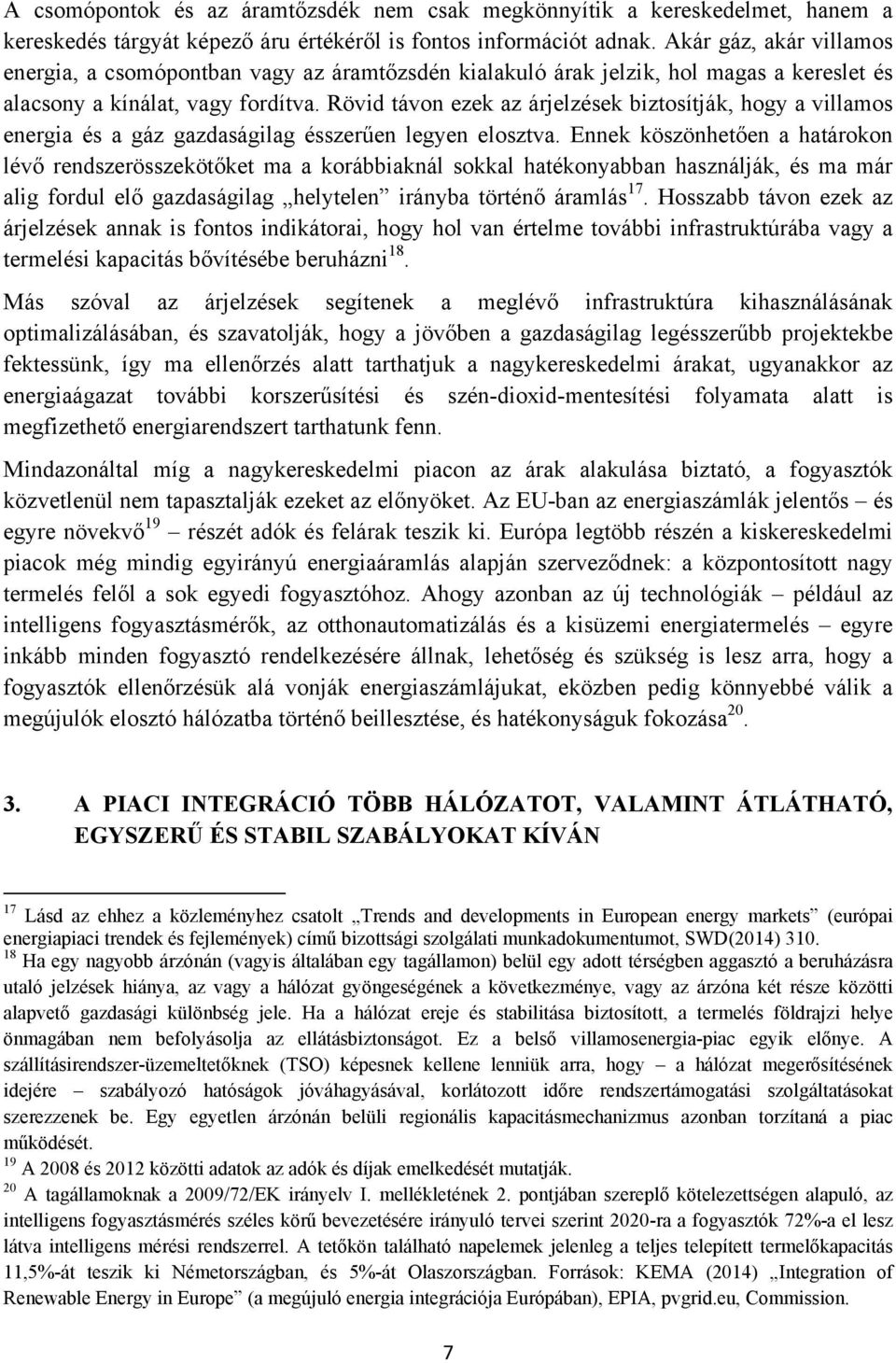 Rövid távon ezek az árjelzések biztosítják, hogy a villamos energia és a gáz gazdaságilag ésszerűen legyen elosztva.