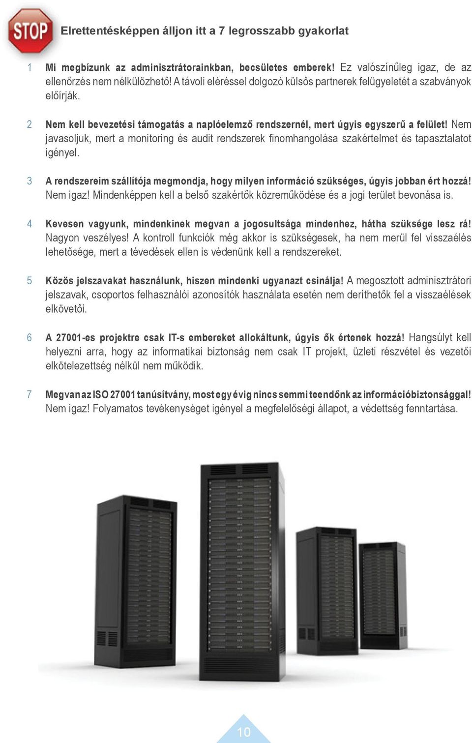 Nem javasoljuk, mert a monitoring és audit rendszerek finomhangolása szakértelmet és tapasztalatot igényel.