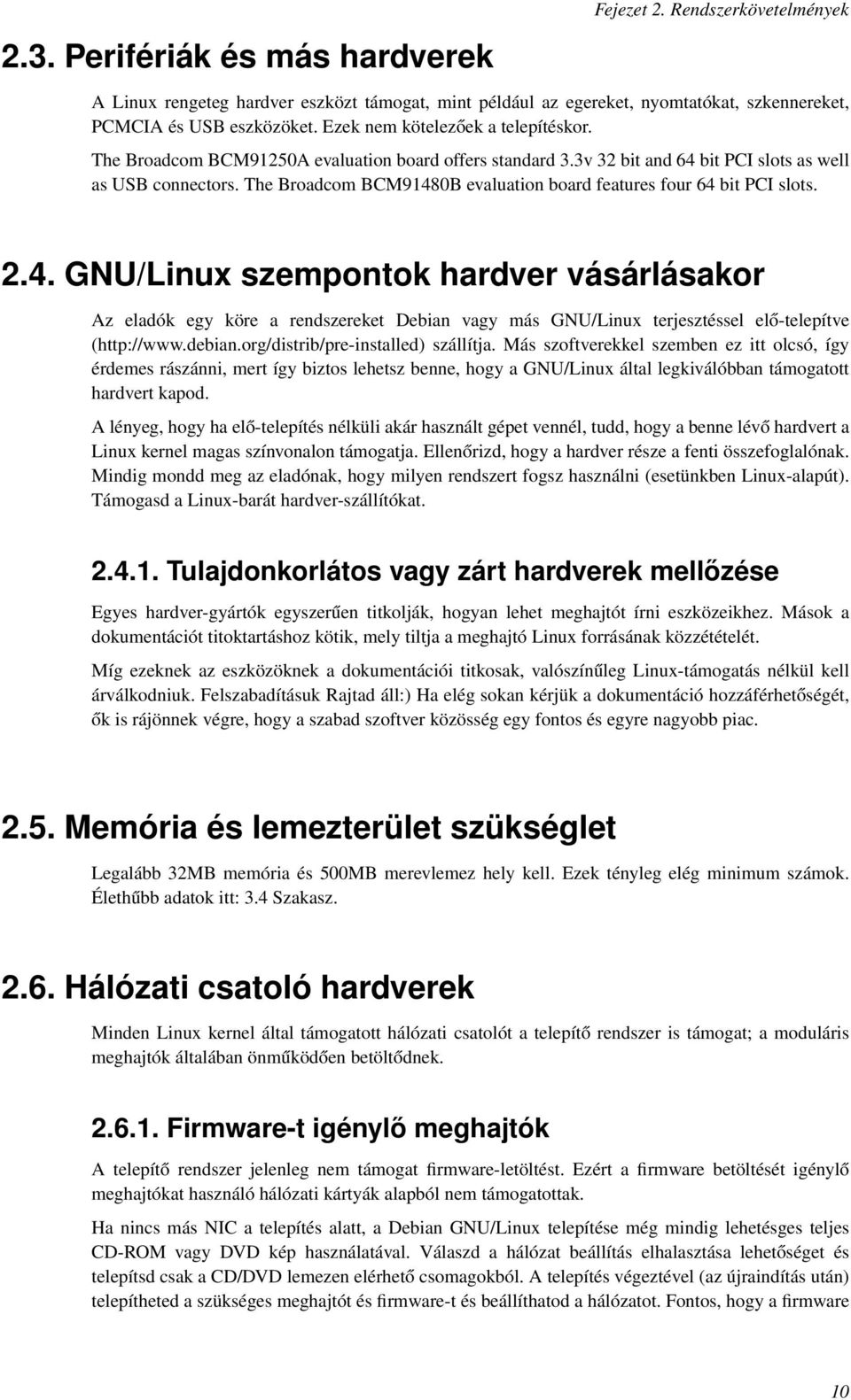 The Broadcom BCM91480B evaluation board features four 64 bit PCI slots. 2.4. GNU/Linux szempontok hardver vásárlásakor Az eladók egy köre a rendszereket Debian vagy más GNU/Linux terjesztéssel elő-telepítve (http://www.