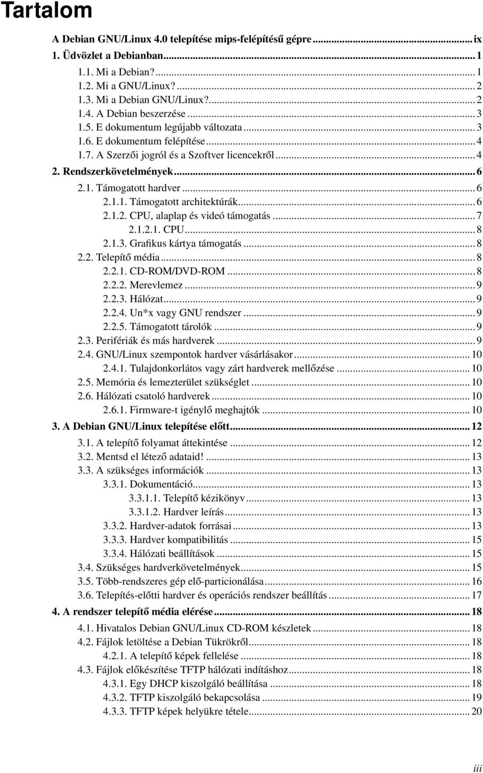 .. 6 2.1.2. CPU, alaplap és videó támogatás... 7 2.1.2.1. CPU... 8 2.1.3. Grafikus kártya támogatás... 8 2.2. Telepítő média... 8 2.2.1. CD-ROM/DVD-ROM... 8 2.2.2. Merevlemez... 9 2.2.3. Hálózat... 9 2.2.4.