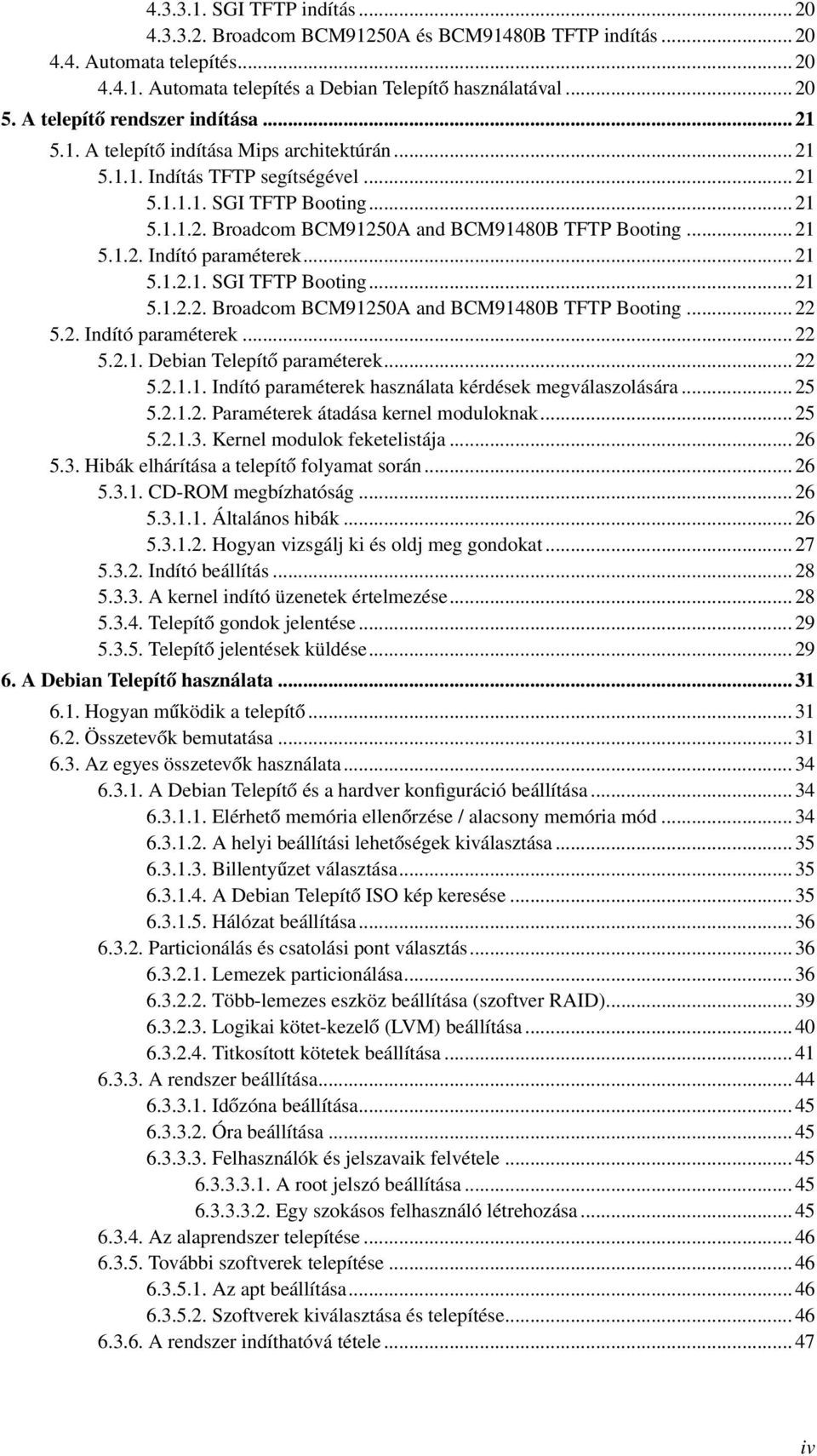 .. 21 5.1.2. Indító paraméterek... 21 5.1.2.1. SGI TFTP Booting... 21 5.1.2.2. Broadcom BCM91250A and BCM91480B TFTP Booting... 22 5.2. Indító paraméterek... 22 5.2.1. Debian Telepítő paraméterek.