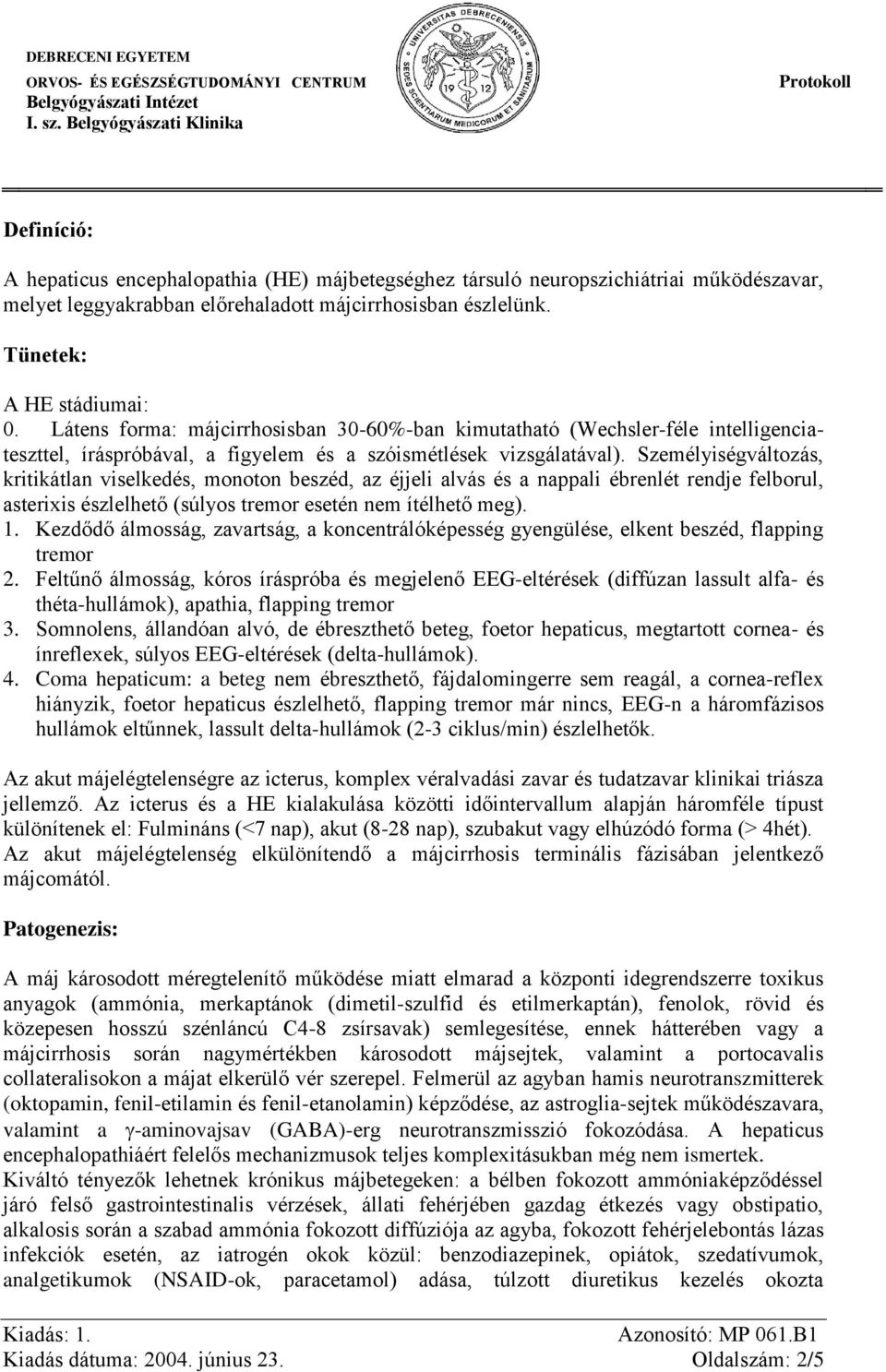 Személyiségváltozás, kritikátlan viselkedés, monoton beszéd, az éjjeli alvás és a nappali ébrenlét rendje felborul, asterixis észlelhető (súlyos tremor esetén nem ítélhető meg). 1.