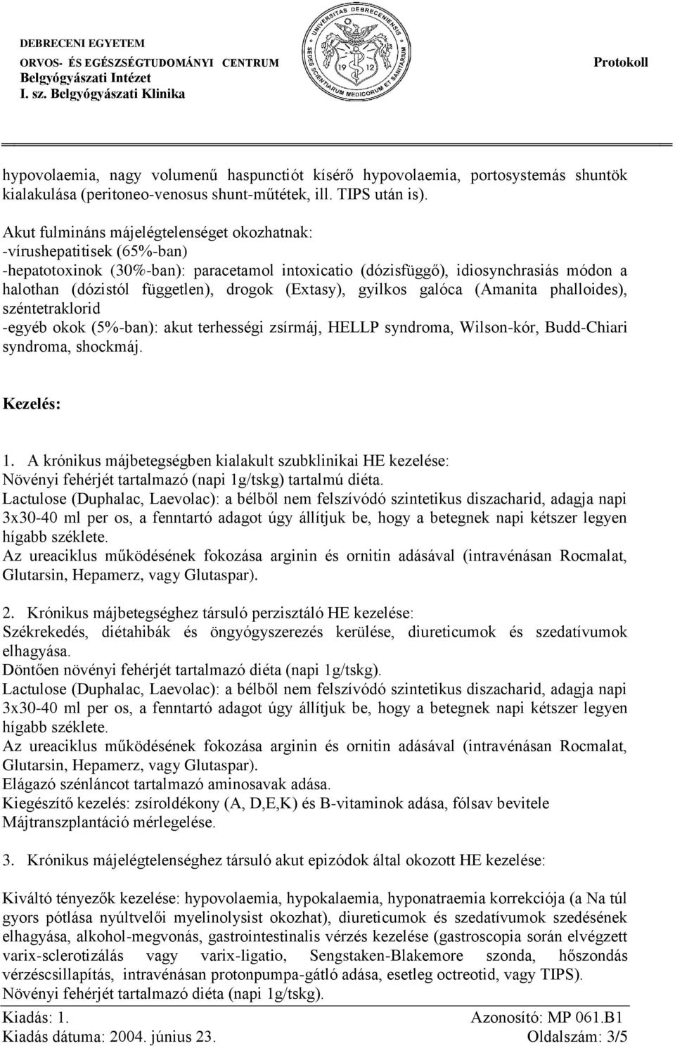 (Extasy), gyilkos galóca (Amanita phalloides), széntetraklorid -egyéb okok (5%-ban): akut terhességi zsírmáj, HELLP syndroma, Wilson-kór, Budd-Chiari syndroma, shockmáj. Kezelés: 1.