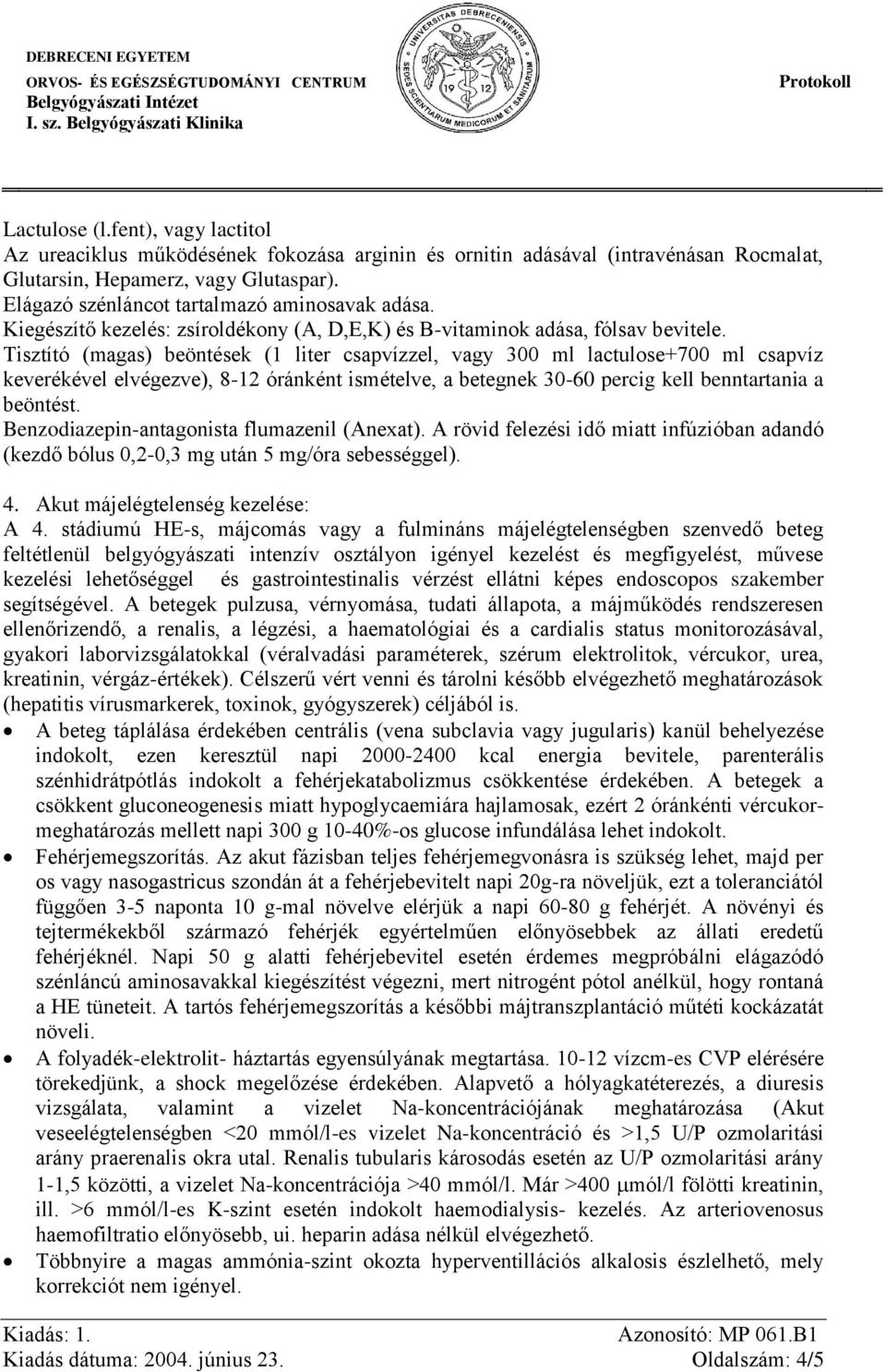 Benzodiazepin-antagonista flumazenil (Anexat). A rövid felezési idő miatt infúzióban adandó (kezdő bólus 0,2-0,3 mg után 5 mg/óra sebességgel). 4. Akut májelégtelenség kezelése: A 4.