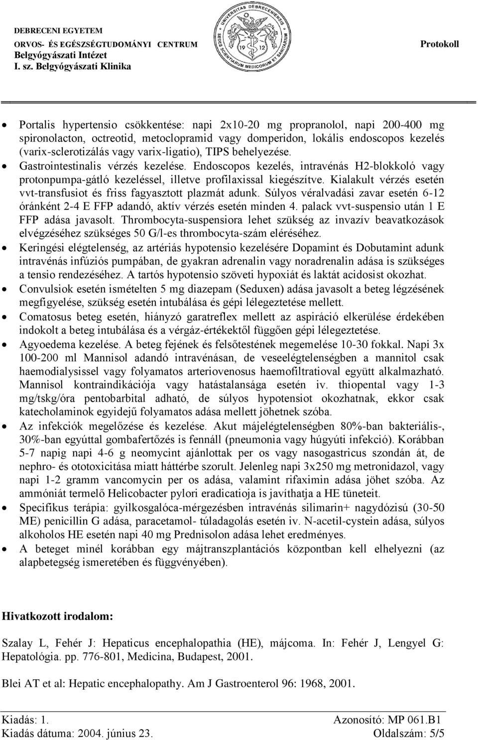 Kialakult vérzés esetén vvt-transfusiot és friss fagyasztott plazmát adunk. Súlyos véralvadási zavar esetén 6-12 óránként 2-4 E FFP adandó, aktív vérzés esetén minden 4.