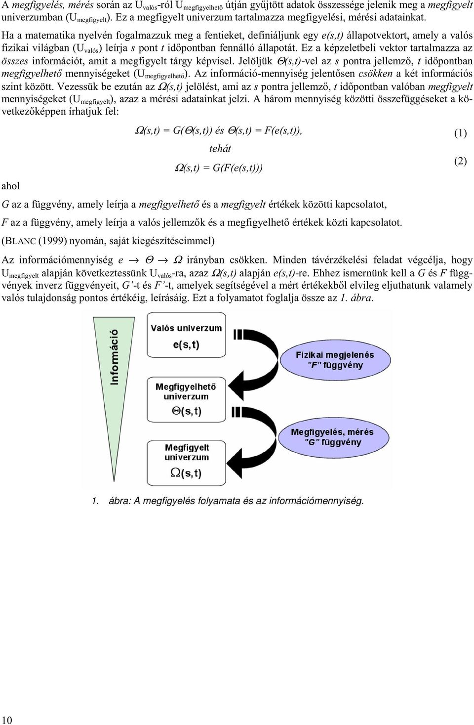 Ha a matematika nyelvén fogalmazzuk meg a fentieket, definiáljunk egy e(s,t) állapotvektort, amely a valós fizikai világban (U valós ) leírja s pont t id pontban fennálló állapotát.