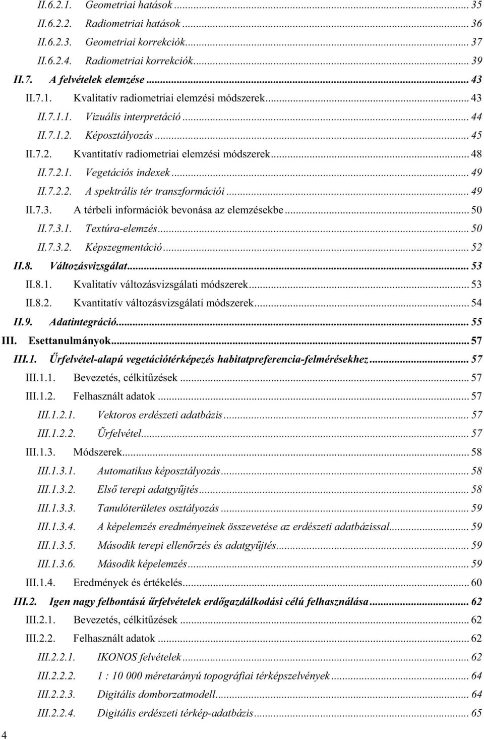 .. 49 II.7.3. A térbeli információk bevonása az elemzésekbe... 50 II.7.3.1. Textúra-elemzés... 50 II.7.3.2. Képszegmentáció... 52 II.8. Változásvizsgálat... 53 II.8.1. Kvalitatív változásvizsgálati módszerek.