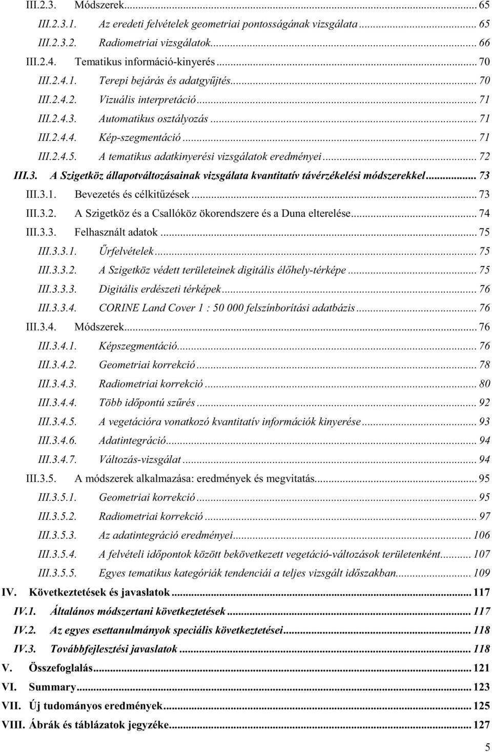 .. 73 III.3.1. Bevezetés és célkit zések... 73 III.3.2. A Szigetköz és a Csallóköz ökorendszere és a Duna elterelése... 74 III.3.3. Felhasznált adatok... 75 III.3.3.1. rfelvételek... 75 III.3.3.2. A Szigetköz védett területeinek digitális él hely-térképe.