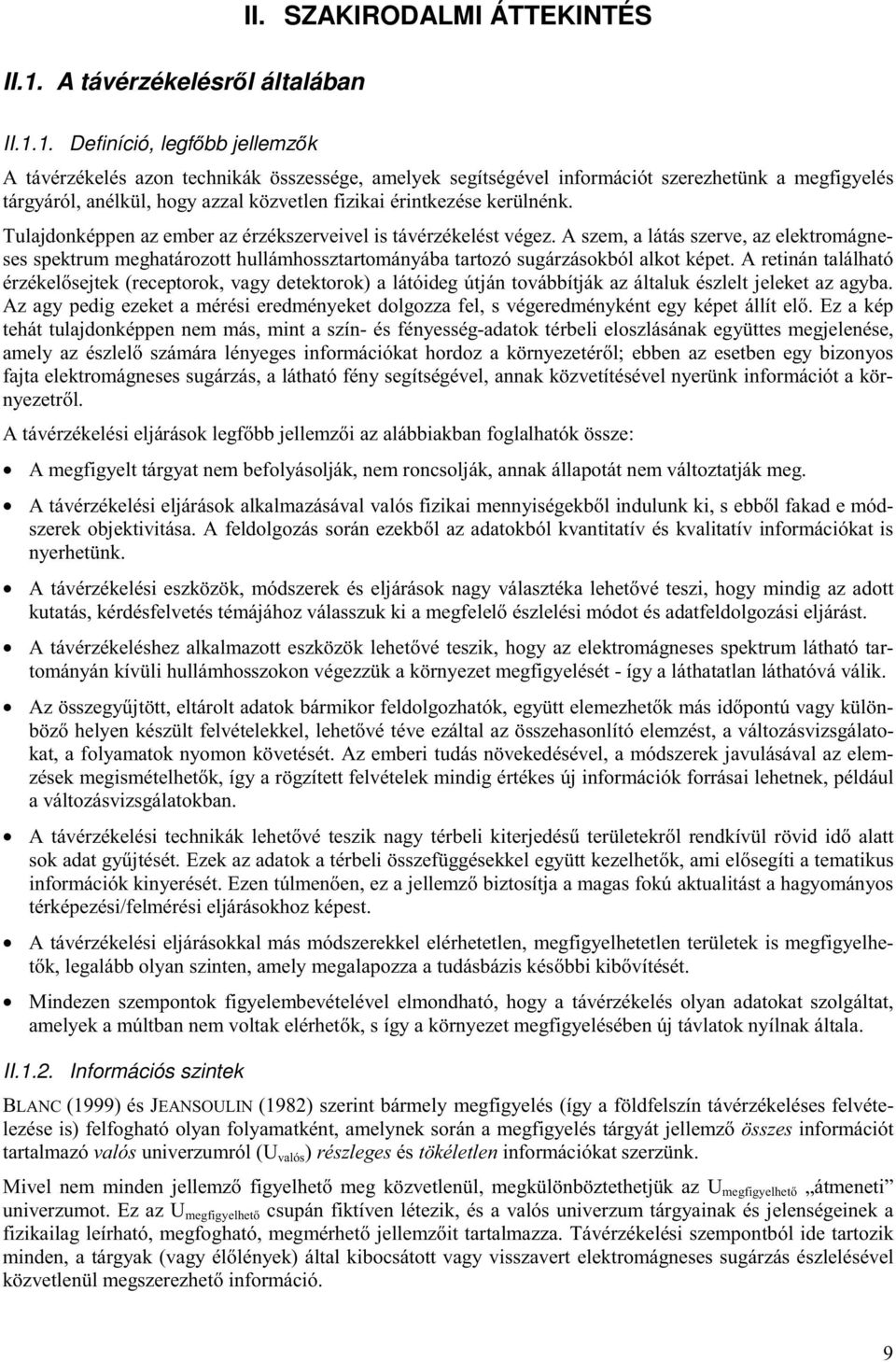 A szem, a látás szerve, az elektromágneses spektrum meghatározott hullámhossztartományába tartozó sugárzásokból alkot képet.