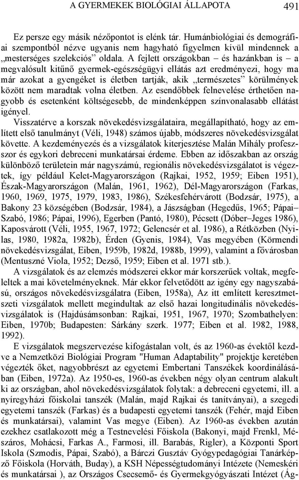 A fejlett országokban és hazánkban is a megvalósult kitűnő gyermek-egészségügyi ellátás azt eredményezi, hogy ma már azokat a gyengéket is életben tartják, akik természetes körülmények között nem