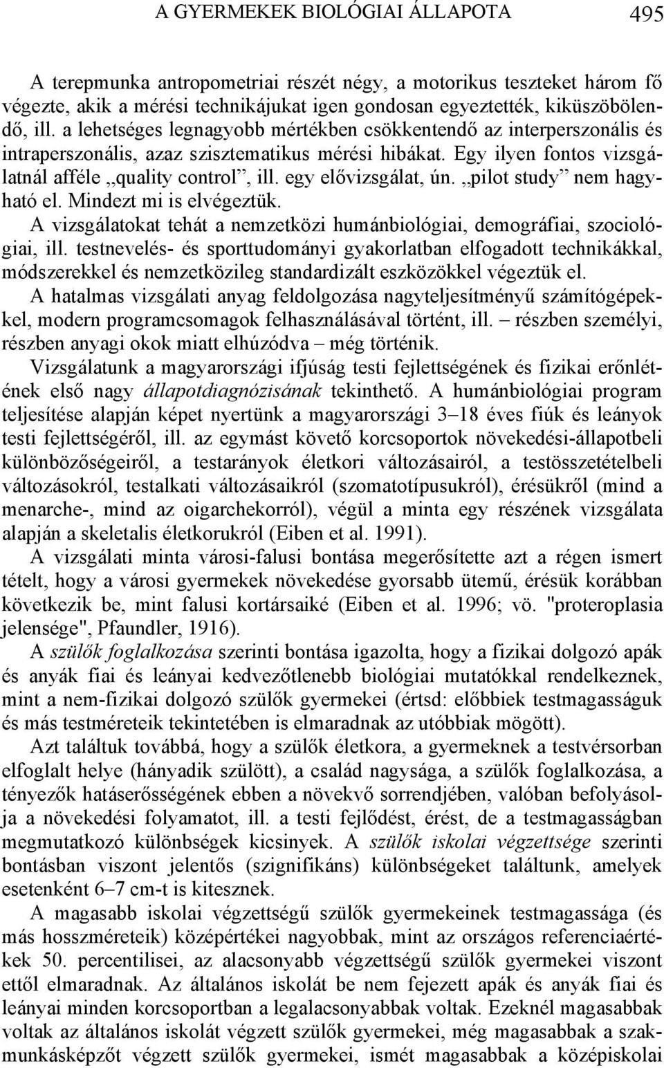 egy elővizsgálat, ún. pilot study nem hagyható el. Mindezt mi is elvégeztük. A vizsgálatokat tehát a nemzetközi humánbiológiai, demográfiai, szociológiai, ill.