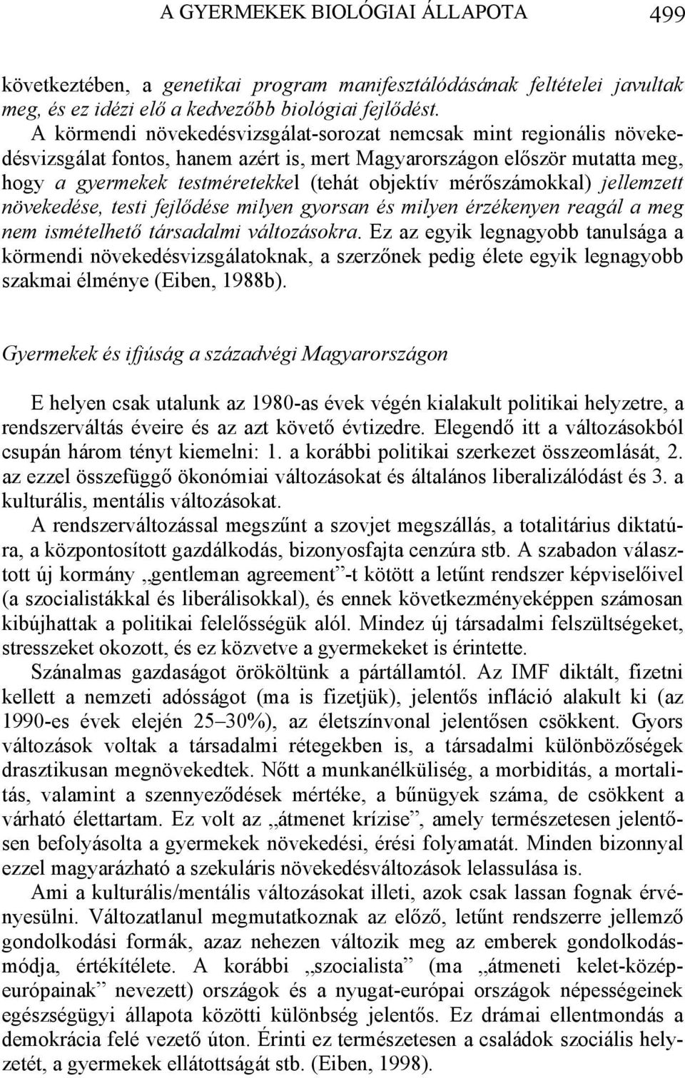 mérőszámokkal) jellemzett növekedése, testi fejlődése milyen gyorsan és milyen érzékenyen reagál a meg nem ismételhető társadalmi változásokra.