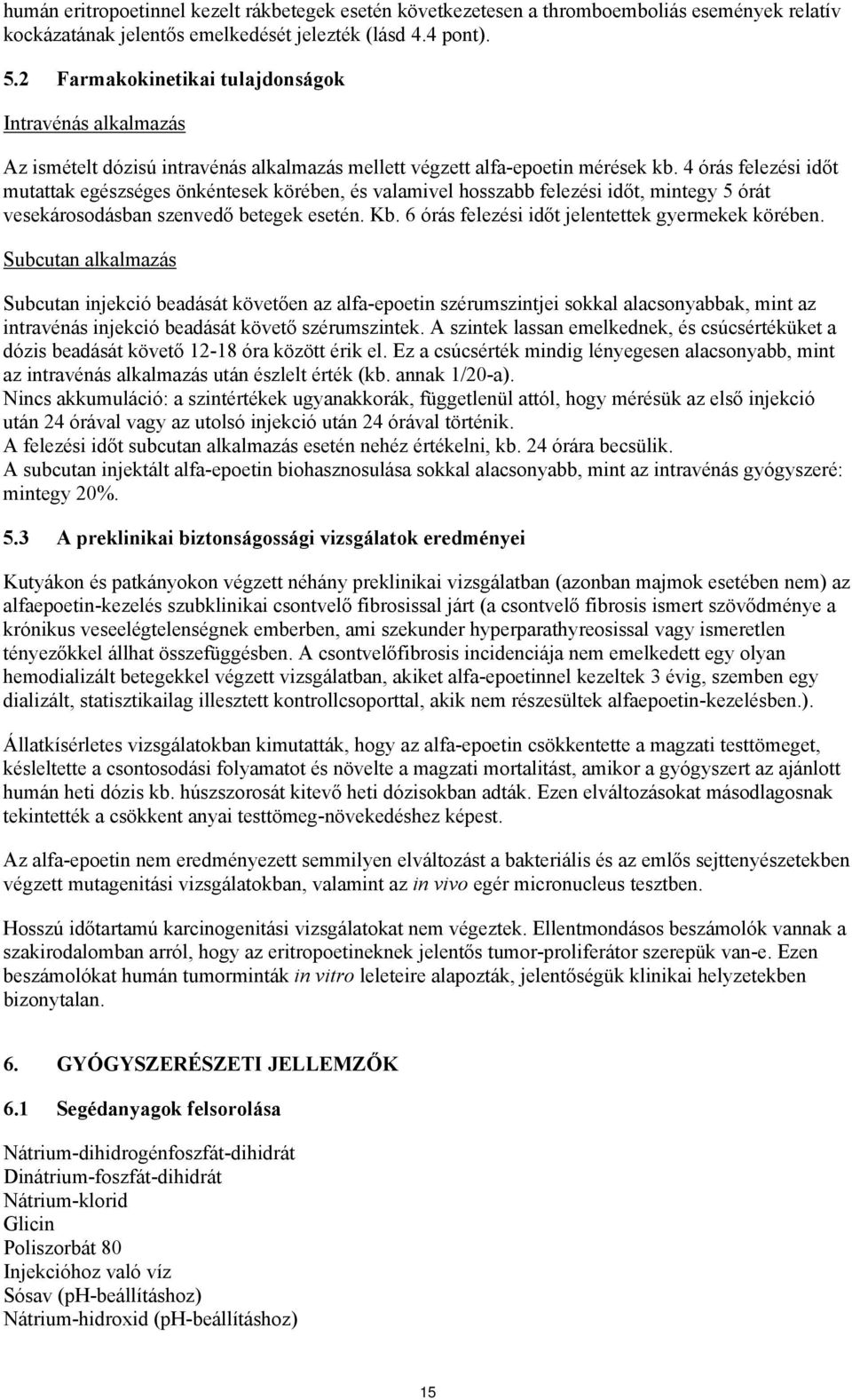 4 órás felezési időt mutattak egészséges önkéntesek körében, és valamivel hosszabb felezési időt, mintegy 5 órát vesekárosodásban szenvedő betegek esetén. Kb.