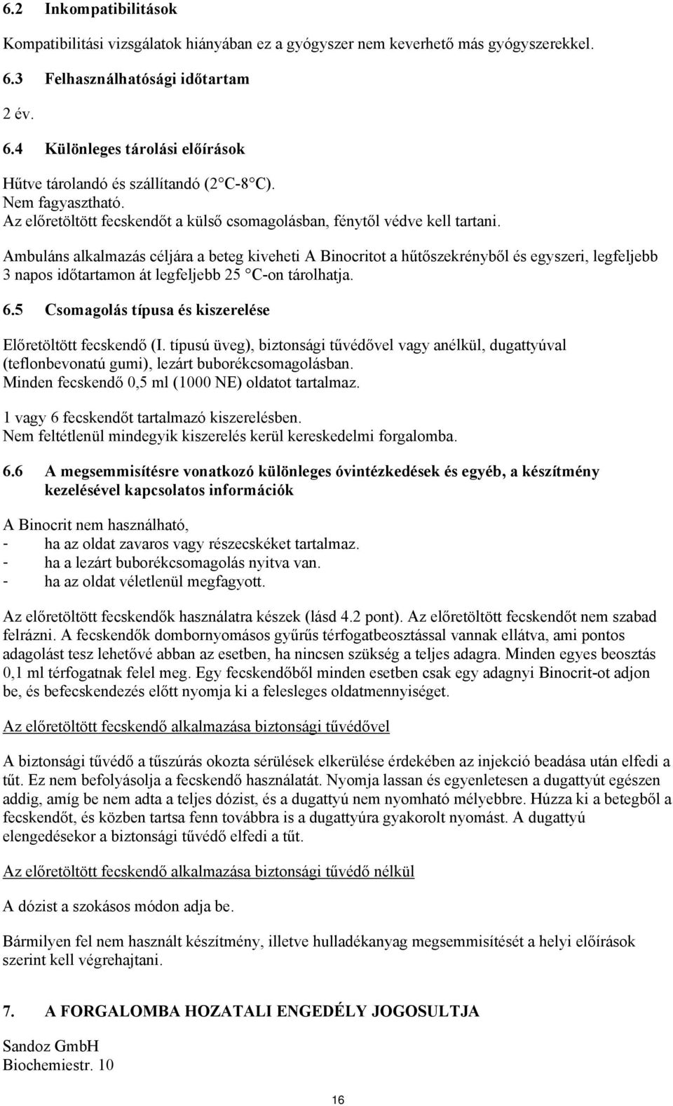 Ambuláns alkalmazás céljára a beteg kiveheti A Binocritot a hűtőszekrényből és egyszeri, legfeljebb 3 napos időtartamon át legfeljebb 25 C-on tárolhatja. 6.