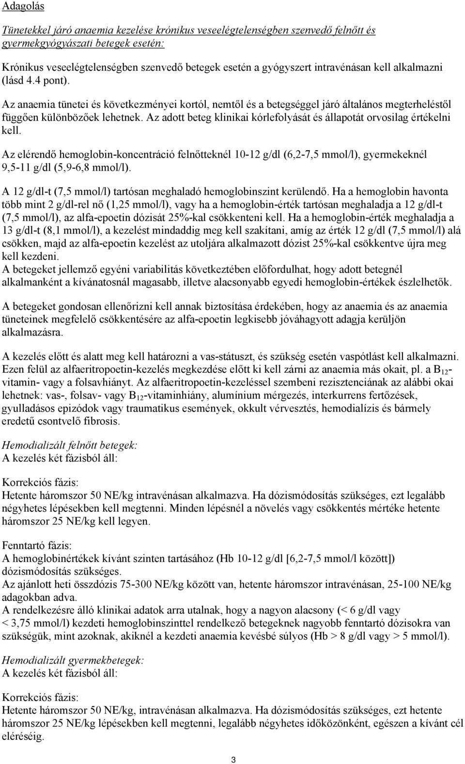 Az adott beteg klinikai kórlefolyását és állapotát orvosilag értékelni kell. Az elérendő hemoglobin-koncentráció felnőtteknél 10-12 g/dl (6,2-7,5 mmol/l), gyermekeknél 9,5-11 g/dl (5,9-6,8 mmol/l).