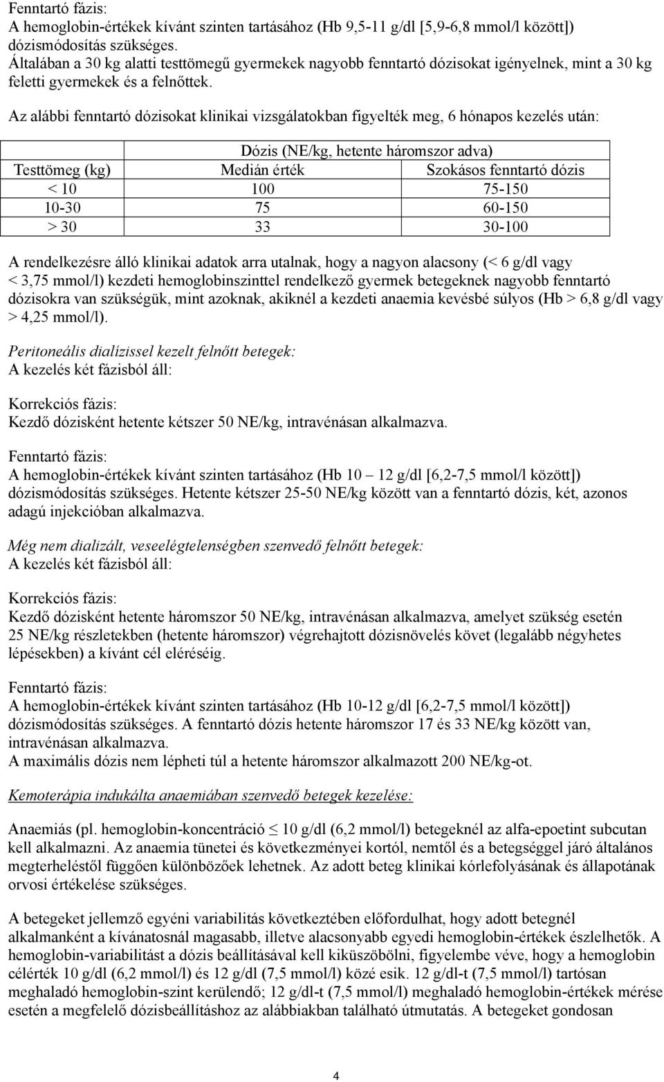 Az alábbi fenntartó dózisokat klinikai vizsgálatokban figyelték meg, 6 hónapos kezelés után: Dózis (NE/kg, hetente háromszor adva) Testtömeg (kg) Medián érték Szokásos fenntartó dózis < 10 100 75-150