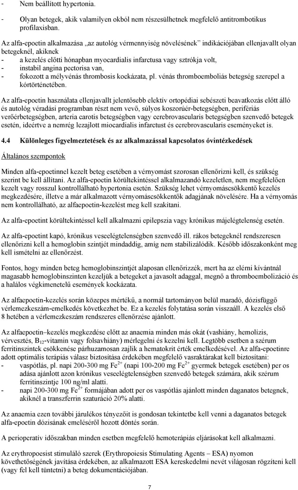 instabil angina pectorisa van, - fokozott a mélyvénás thrombosis kockázata, pl. vénás thromboemboliás betegség szerepel a kórtörténetében.