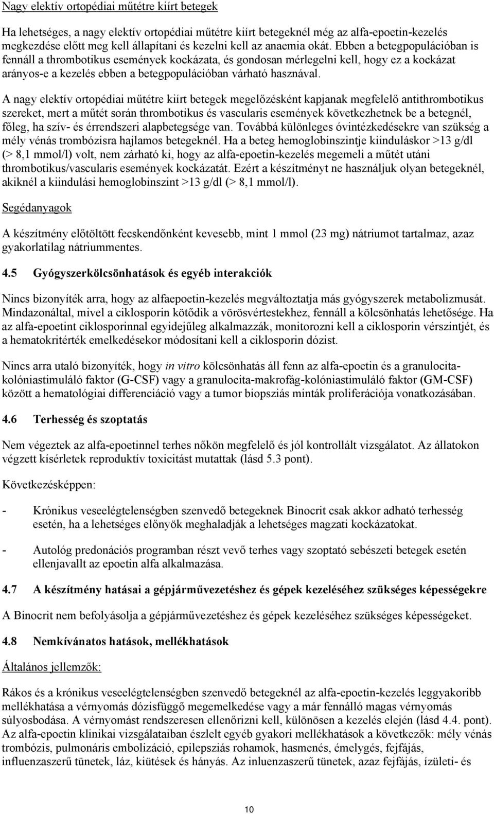 A nagy elektív ortopédiai műtétre kiírt betegek megelőzésként kapjanak megfelelő antithrombotikus szereket, mert a műtét során thrombotikus és vascularis események következhetnek be a betegnél,