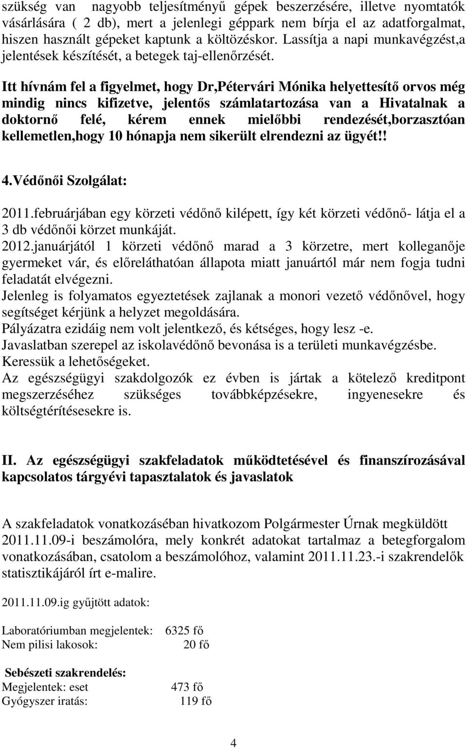 Itt hívnám fel a figyelmet, hogy Dr,Pétervári Mónika helyettesítı orvos még mindig nincs kifizetve, jelentıs számlatartozása van a Hivatalnak a doktornı felé, kérem ennek mielıbbi