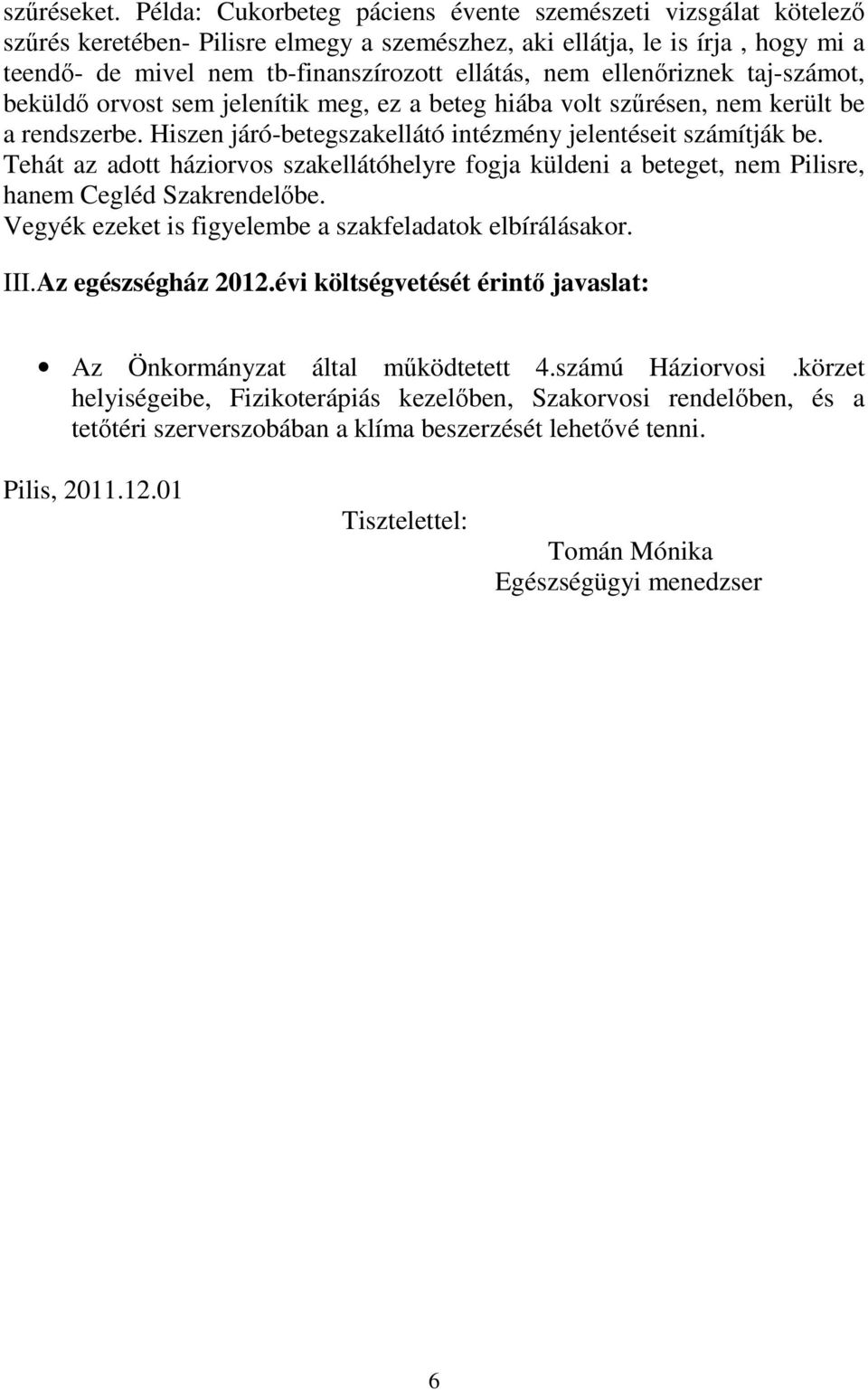 ellenıriznek taj-számot, beküldı orvost sem jelenítik meg, ez a beteg hiába volt szőrésen, nem került be a rendszerbe. Hiszen járó-betegszakellátó intézmény jelentéseit számítják be.