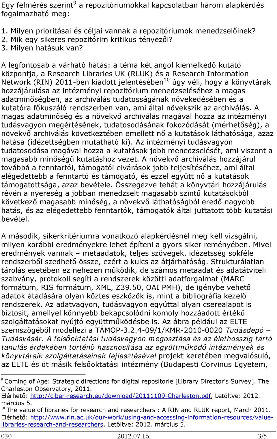 A legfontosab a várható hatás: a téma két angol kiemelkedő kutató központja, a Research Libraries UK (RLUK) és a Research Information Network (RIN) 2011-ben kiadott jelentésében 10 úgy véli, hogy a