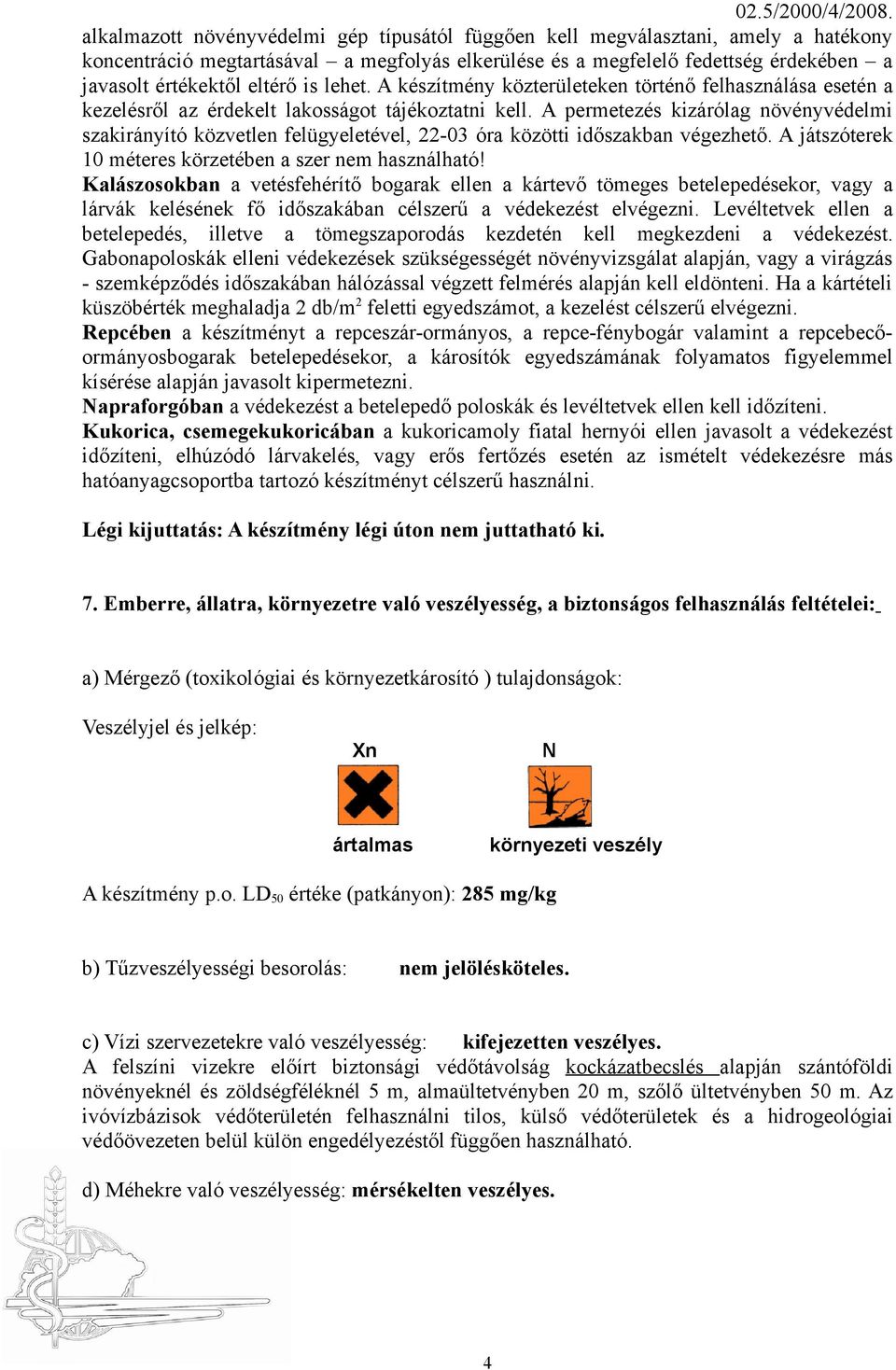 is lehet. A készítmény közterületeken történő felhasználása esetén a kezelésről az érdekelt lakosságot tájékoztatni kell.