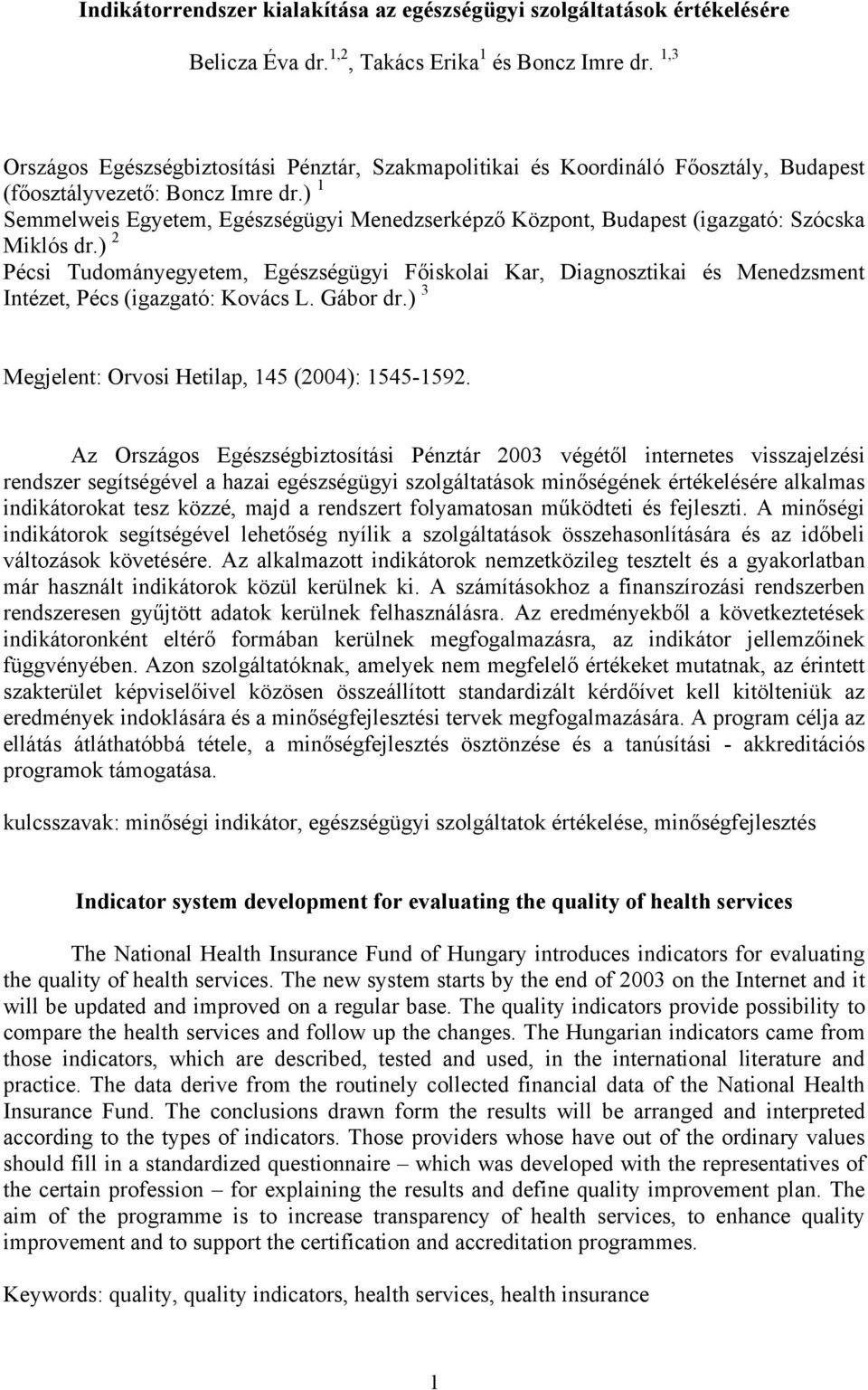 ) 1 Semmelweis Egyetem, Egészségügyi Menedzserképző Központ, Budapest (igazgató: Szócska Miklós dr.