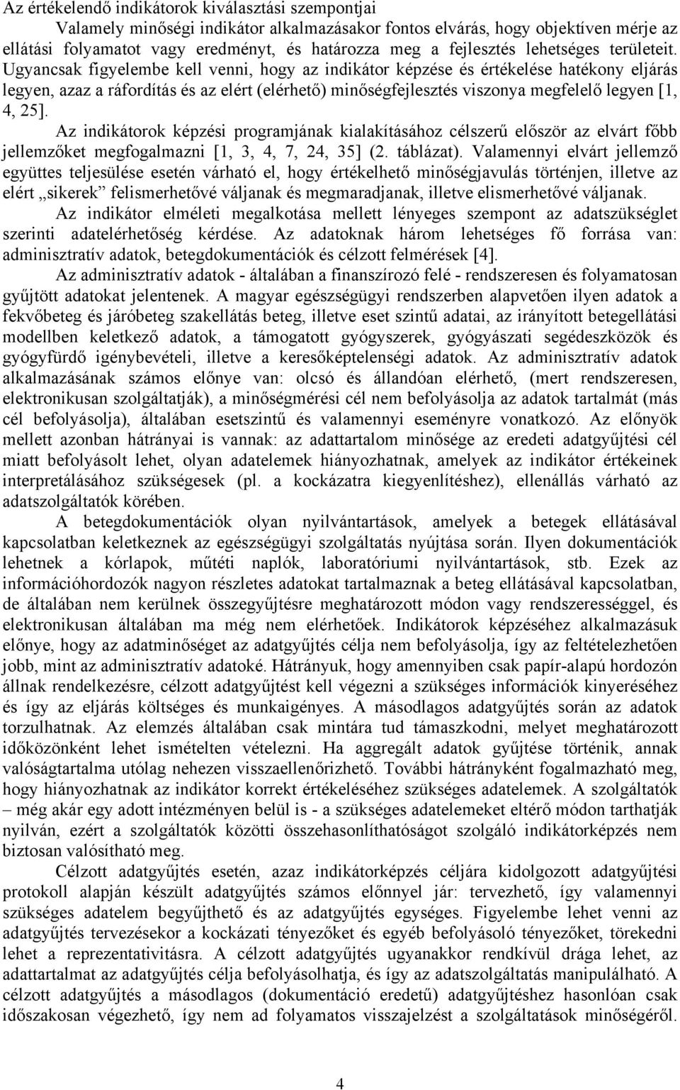 Ugyancsak figyelembe kell venni, hogy az indikátor képzése és értékelése hatékony eljárás legyen, azaz a ráfordítás és az elért (elérhető) minőségfejlesztés viszonya megfelelő legyen [1, 4, 25].