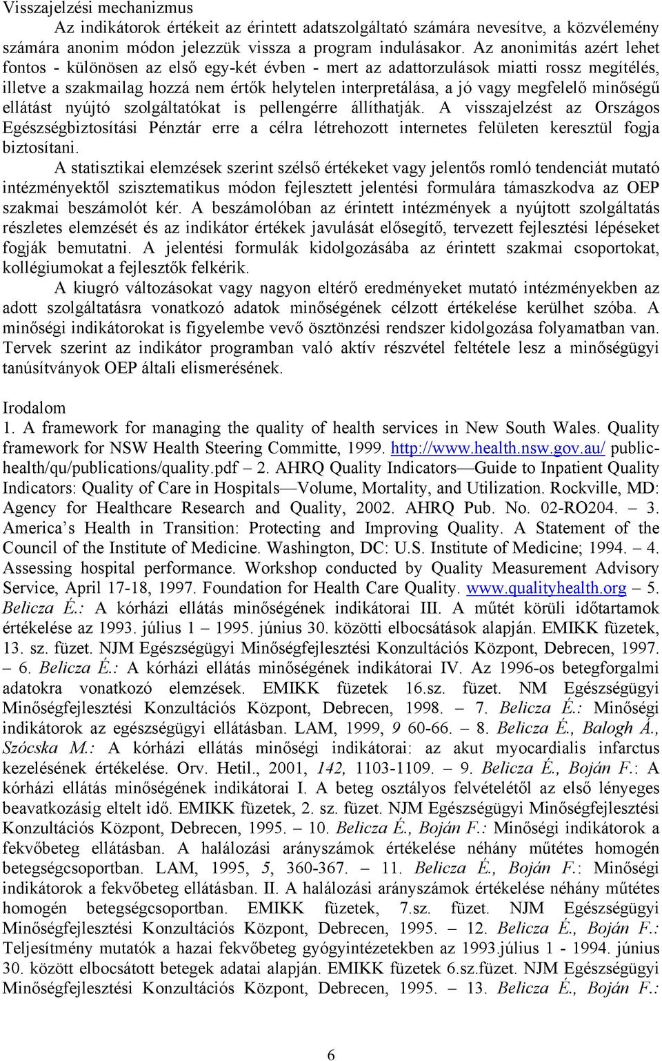 minőségű ellátást nyújtó szolgáltatókat is pellengérre állíthatják. A visszajelzést az Országos Egészségbiztosítási Pénztár erre a célra létrehozott internetes felületen keresztül fogja biztosítani.