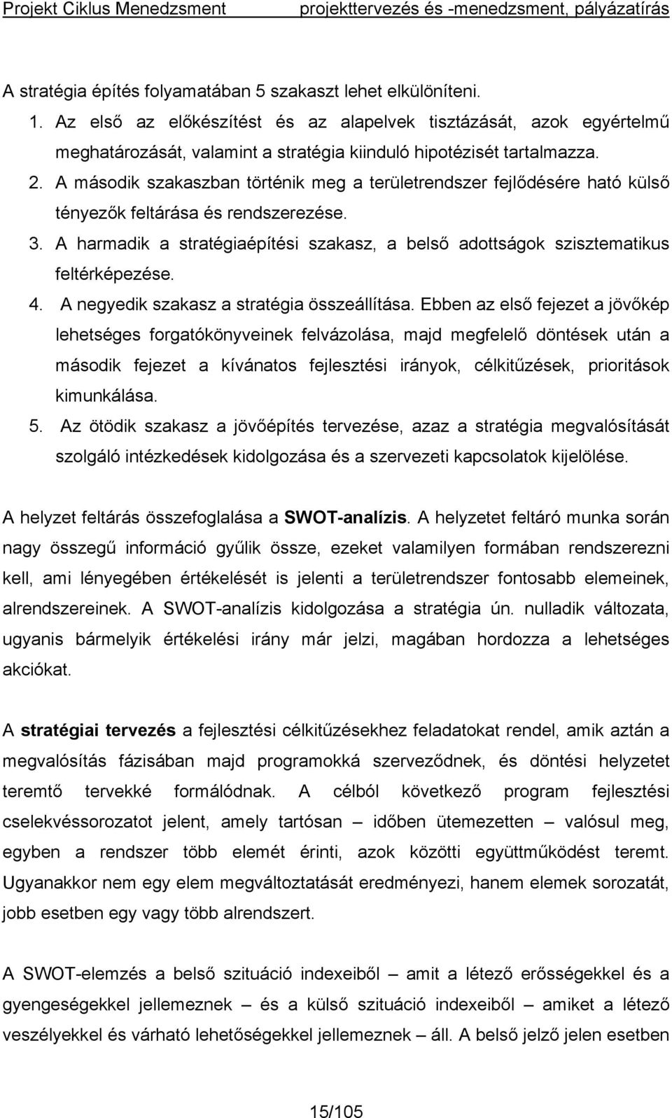 A második szakaszban történik meg a területrendszer fejlődésére ható külső tényezők feltárása és rendszerezése. 3.