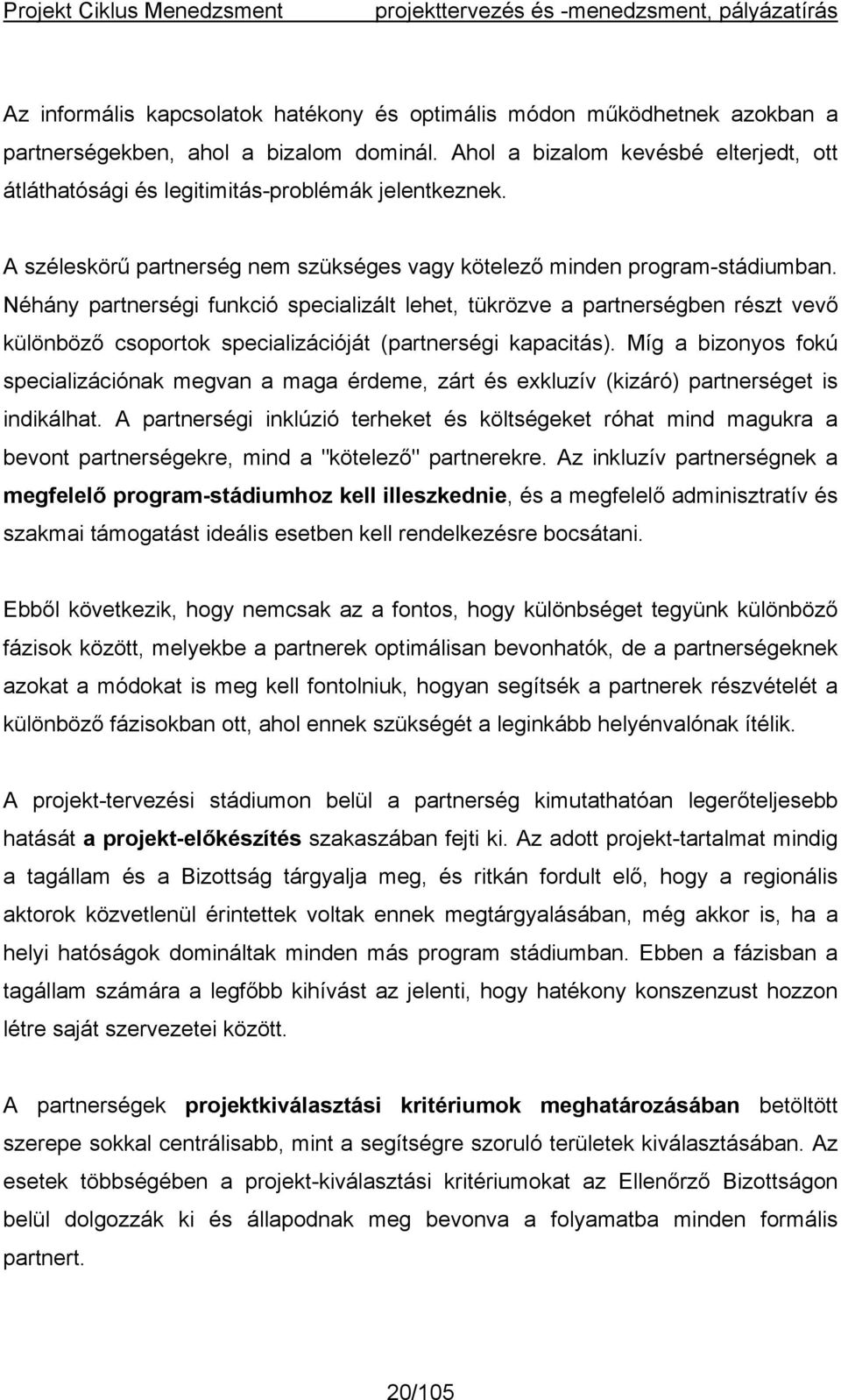 Néhány partnerségi funkció specializált lehet, tükrözve a partnerségben részt vevő különböző csoportok specializációját (partnerségi kapacitás).