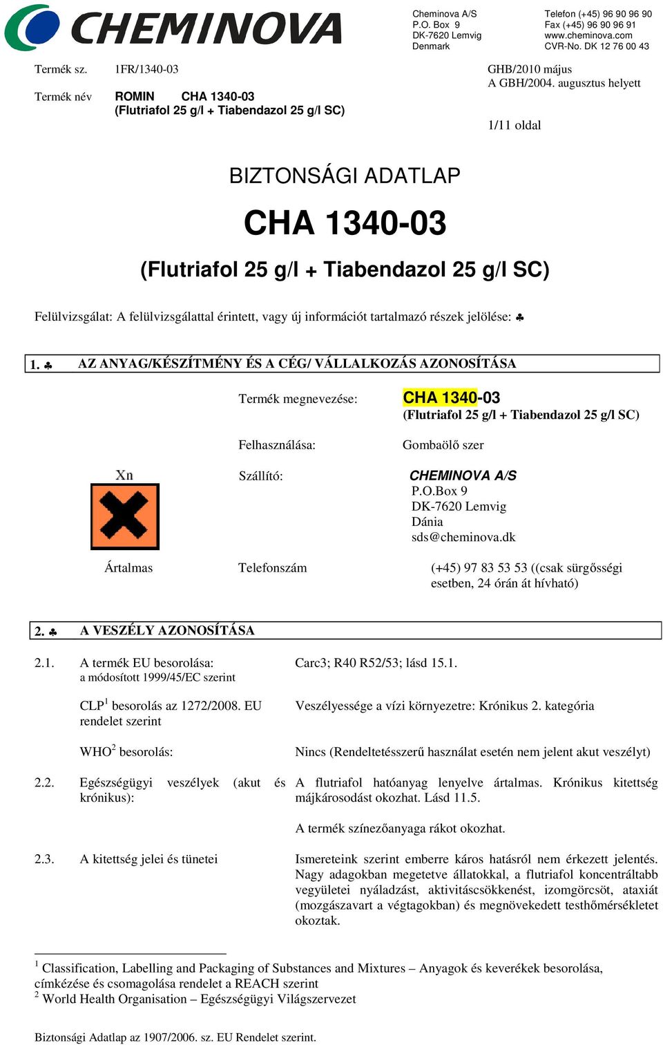 AZ ANYAG/KÉSZÍTMÉNY ÉS A CÉG/ VÁLLALKOZÁS AZONOSÍTÁSA Termék megnevezése: CHA 1340-03 Felhasználása: Szállító: Gombaölő szer CHEMINOVA A/S P.O.Box 9 Dánia sds@cheminova.