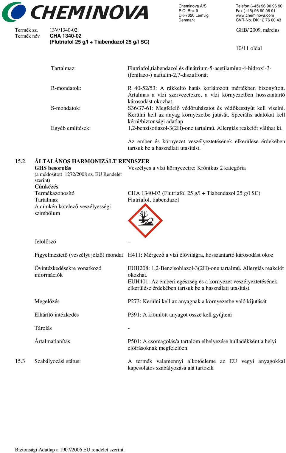 Kerülni kell az anyag környezetbe jutását. Speciális adatokat kell kérni/biztonsági adatlap 1,2-benzisotiazol-3(2H)-one tartalmú. Allergiás reakciót válthat ki.